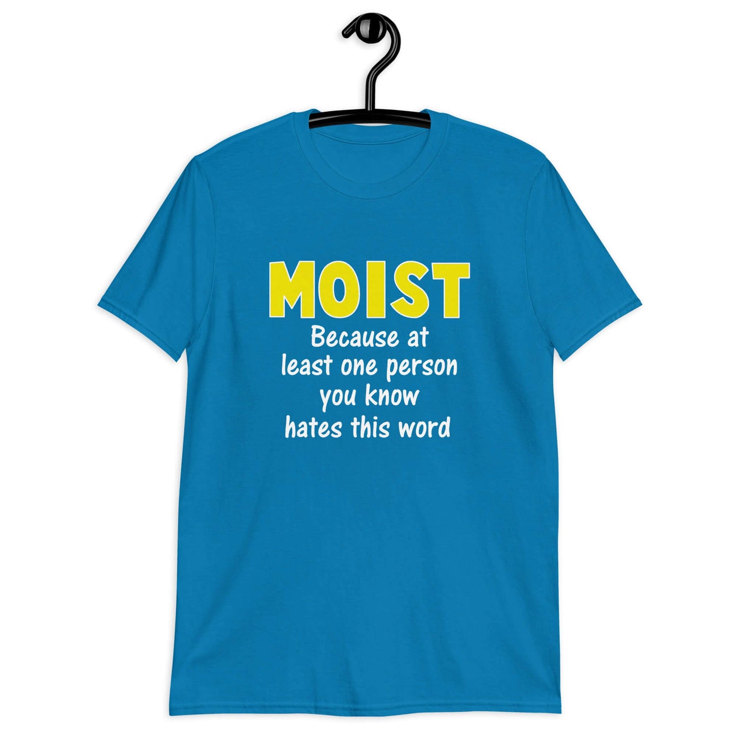 Sapphire blue t-shirt with the word Moist printed in large yellow bold font. In smaller font under the word moist is the phrase Because at least one person you know hates this word.