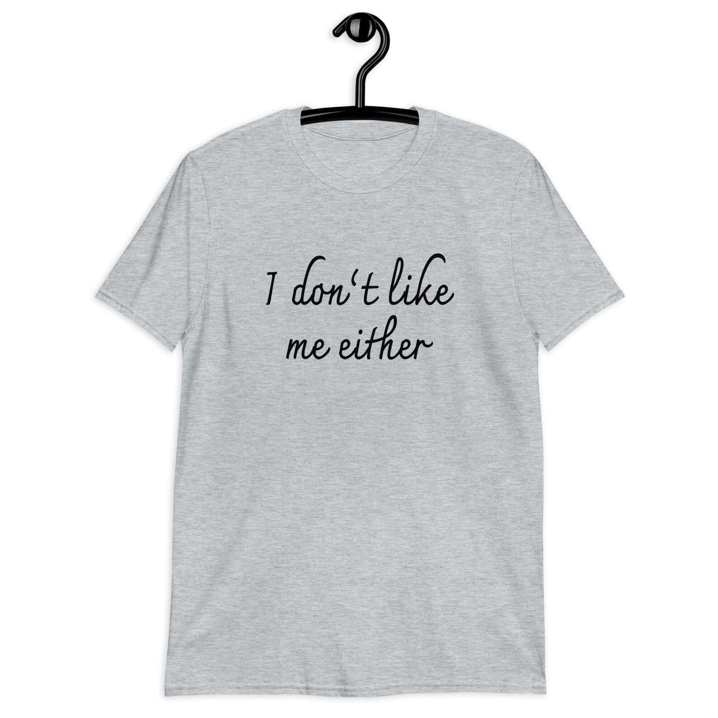 Sport grey t-shirt with the phrase I don't like me either printed on the front.