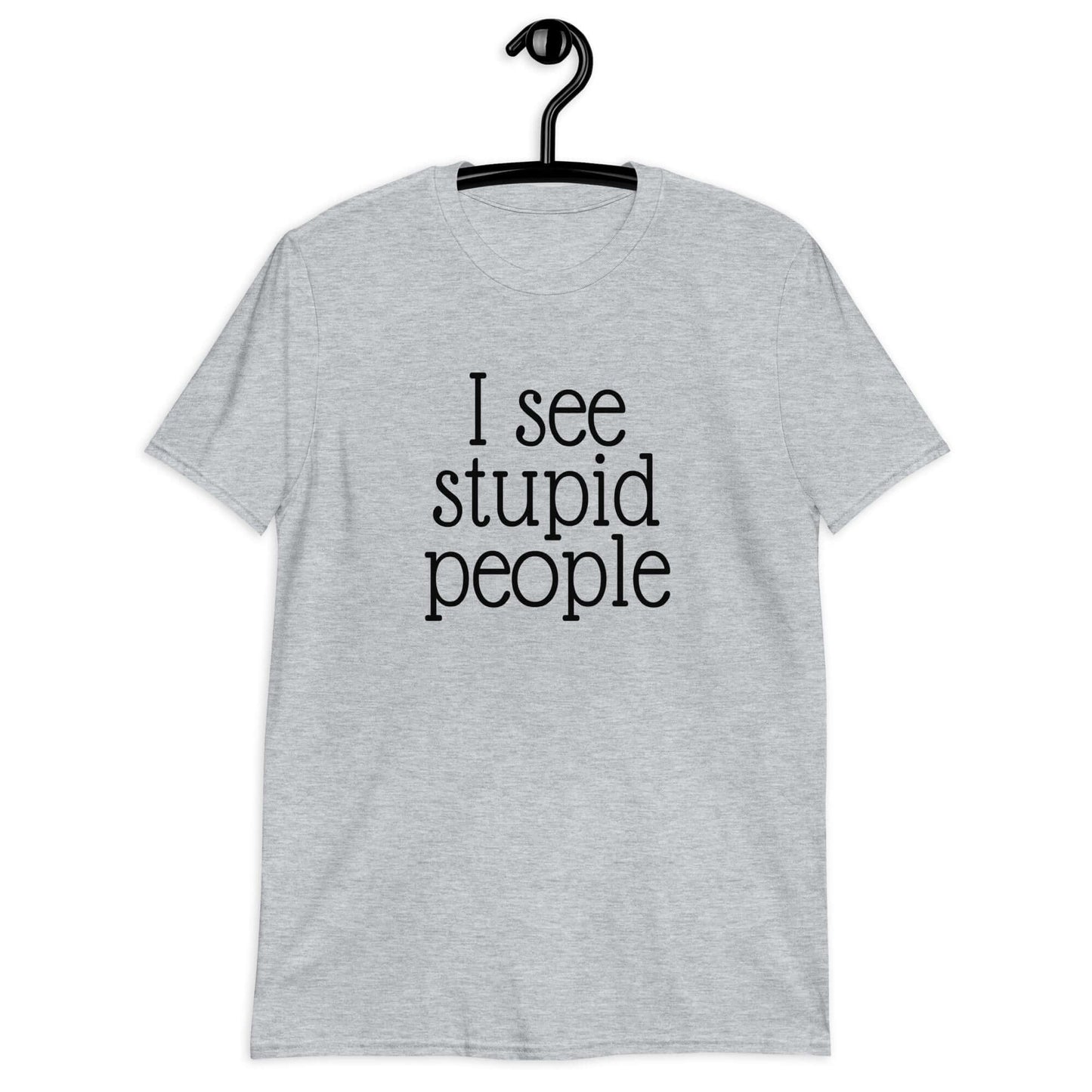 Sport grey t-shirt that has the phrase I see stupid people printed on the front.