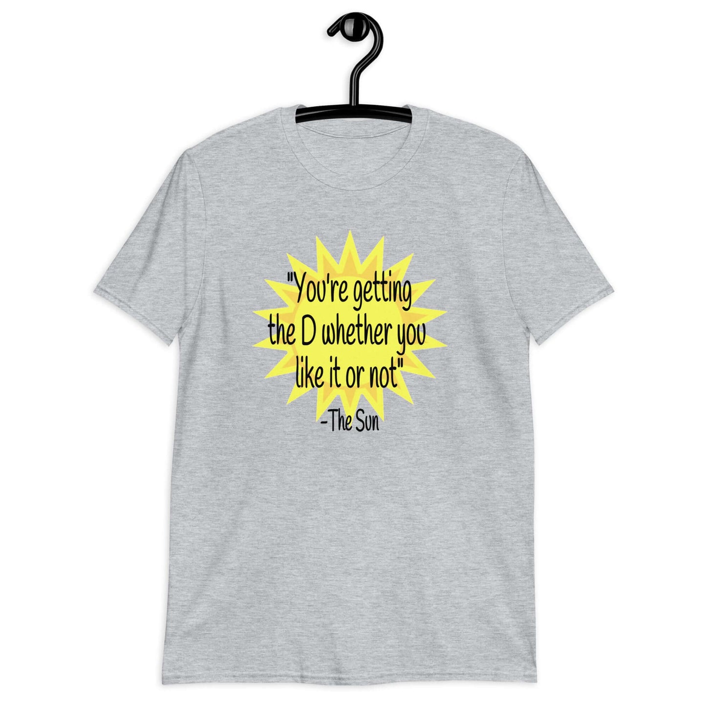 Sport grey t-shirt with image of the sun and the quote You're getting the D whether you like it or not printed on the front.