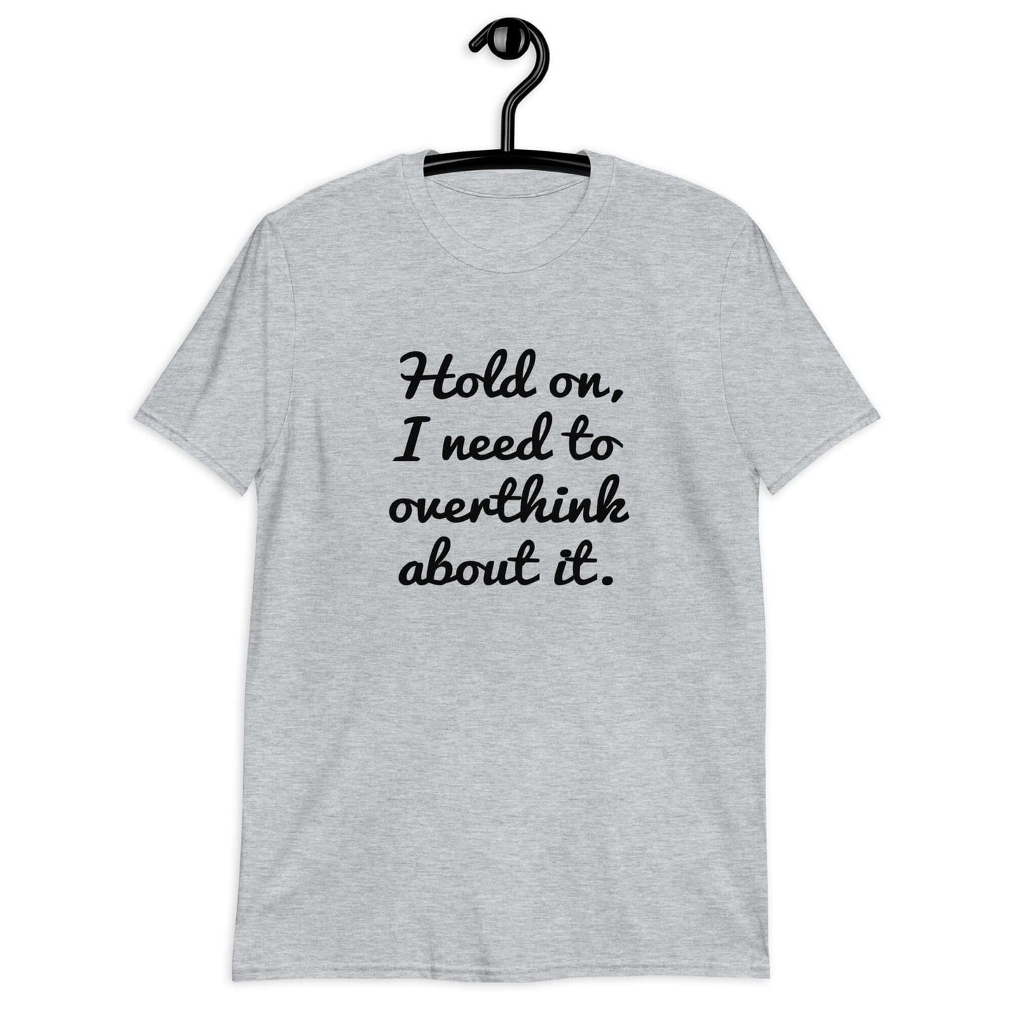 Sport grey t-shirt with the funny phrase Hold on, let me overthink about it printed on the front.