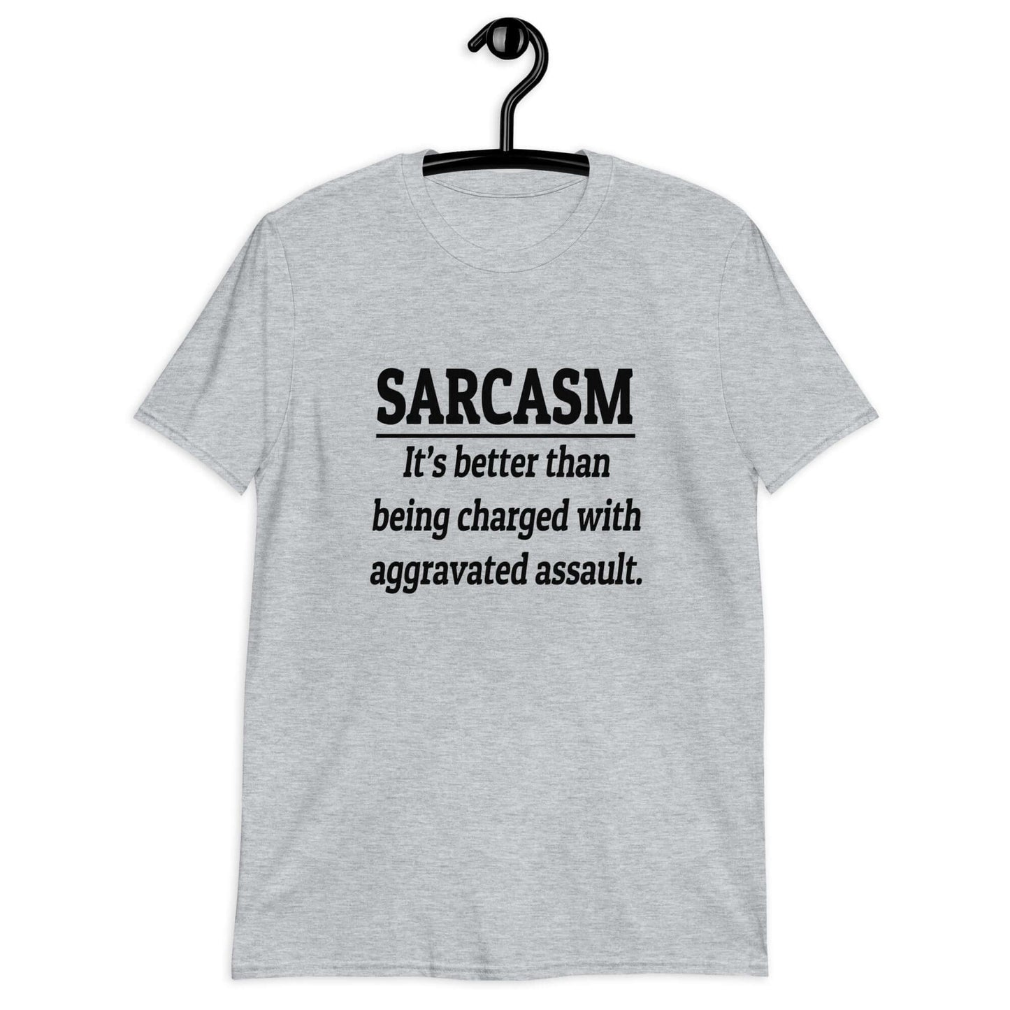 Sport grey t-shirt with the phrase Sarcasm, it's better than being charged with aggravated assault printed on the front of the shirt.