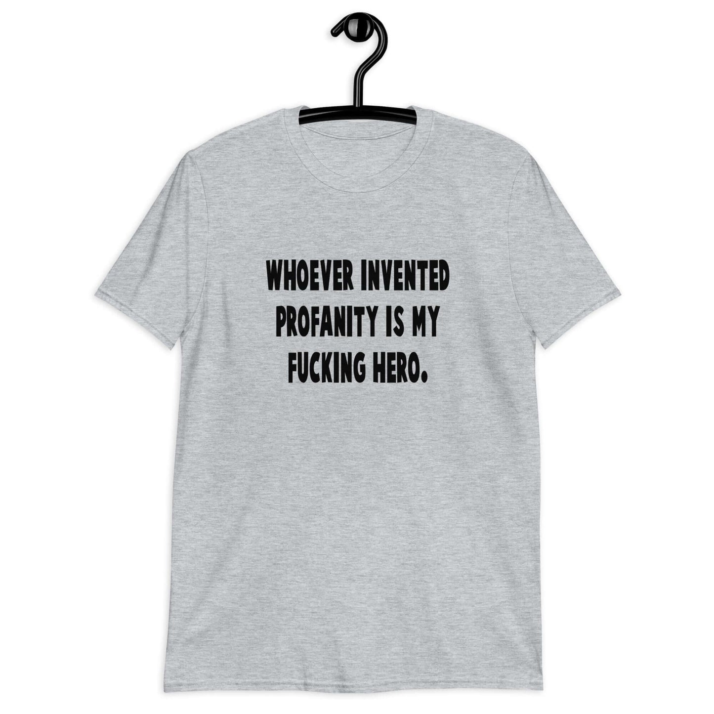 Sport grey t-shirt with the phrase Whoever invented profanity is my fucking hero printed on the front.