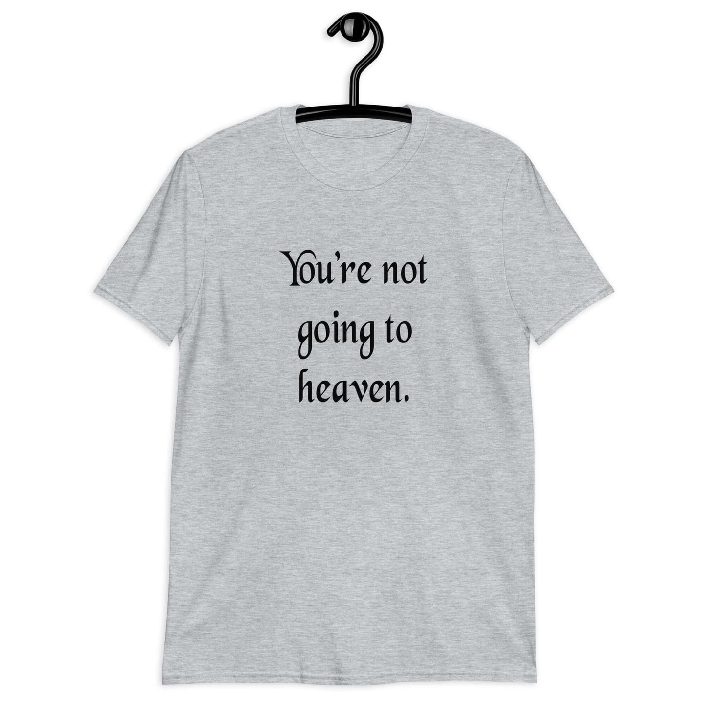 Sport grey t-shirt with the phrase You're not going to heaven printed on the front.