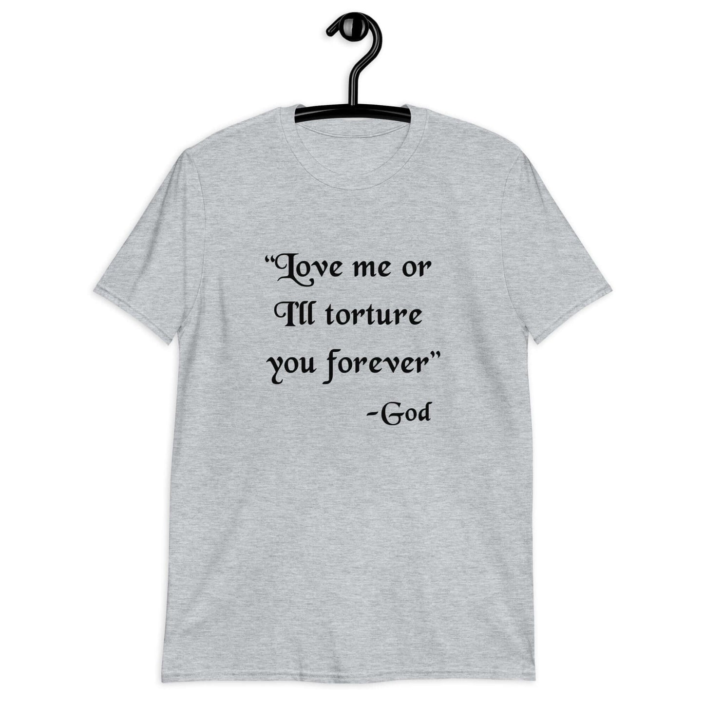 Sport grey t-shirt with the quote Love me or I'll torture you forever-God printed on the front.