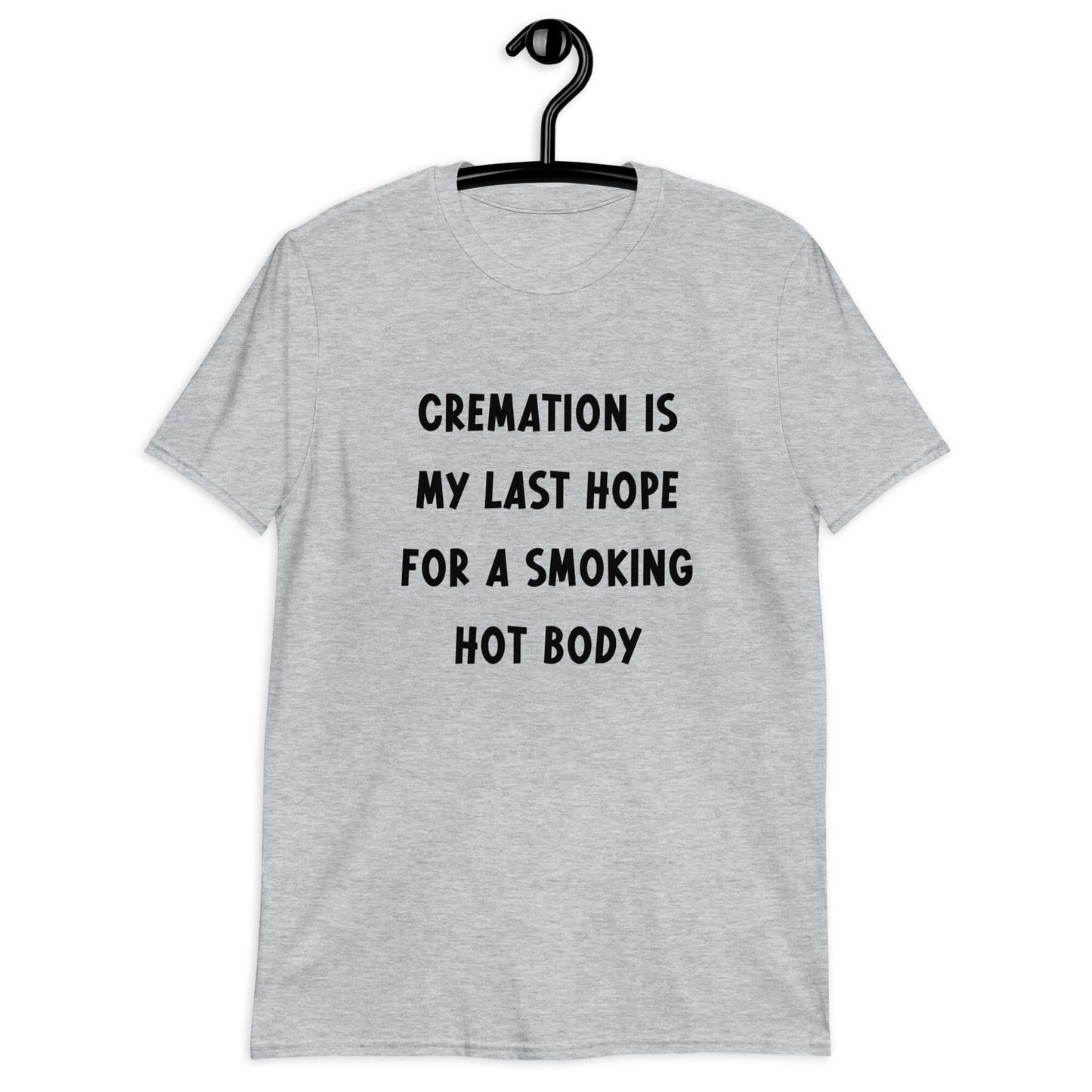 Sport grey t-shirt with the words Cremation is my last hope for a smoking hot body printed on the front.