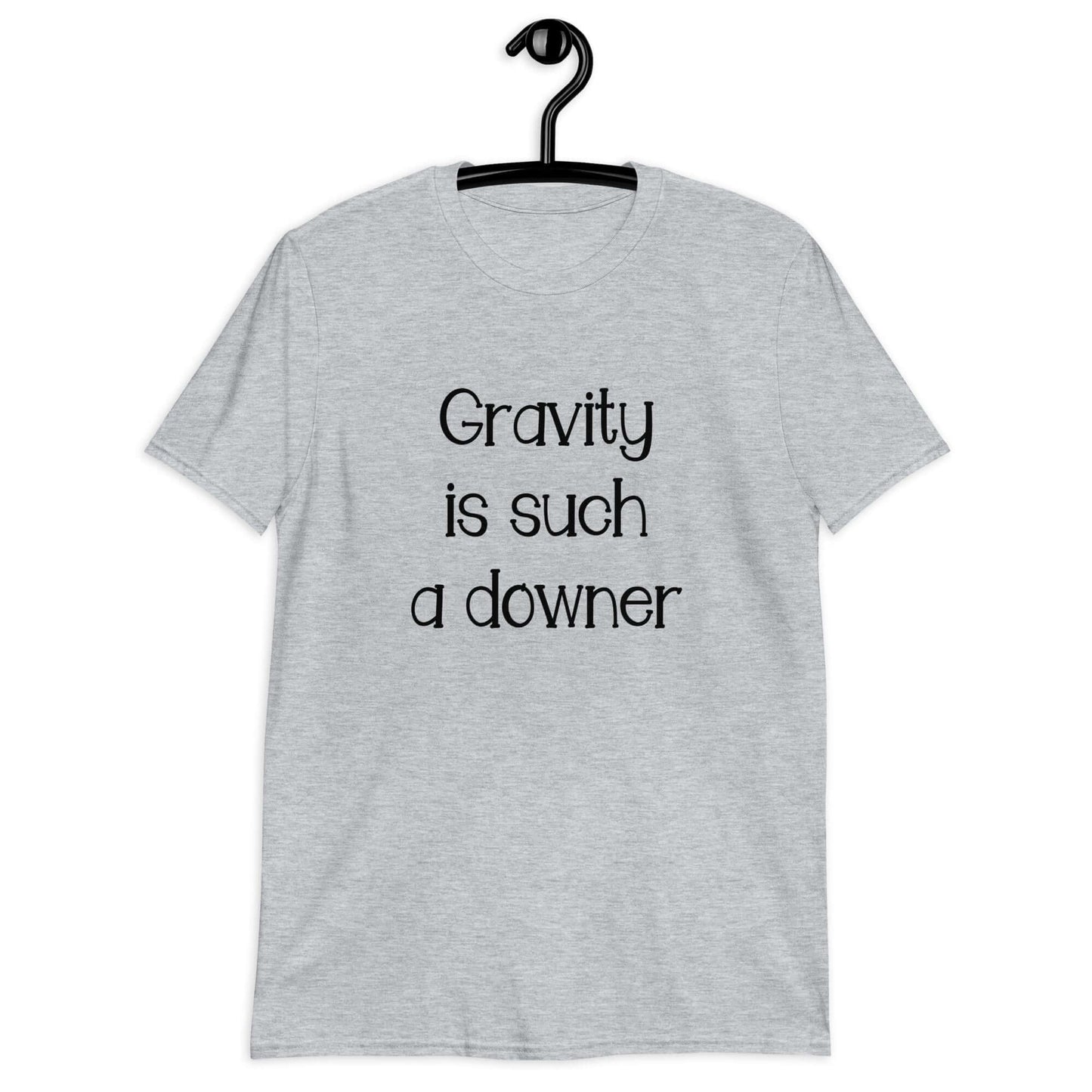 Sport grey t-shirt with the words Gravity is such a downer printed on the front.