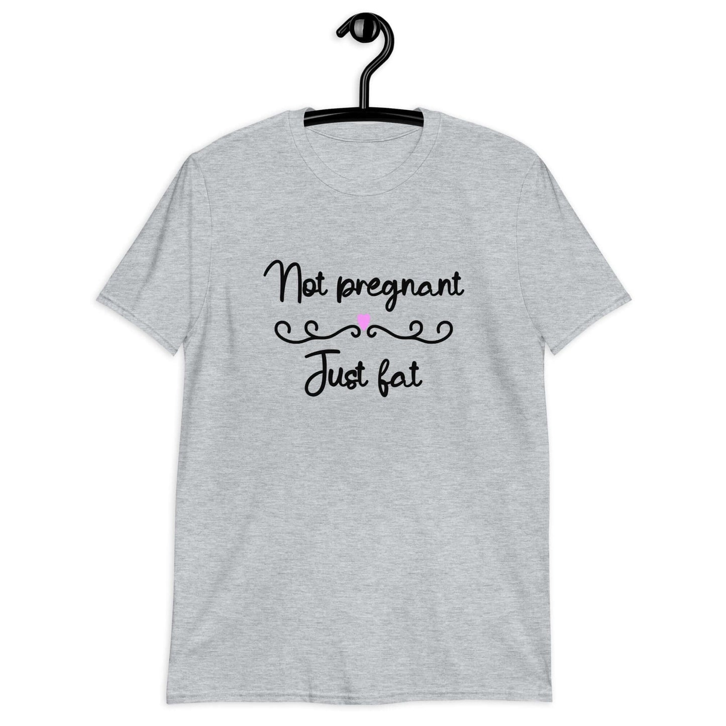 Sport grey t-shirt with the phrase Not pregnant just fat printed on the front with a heart.