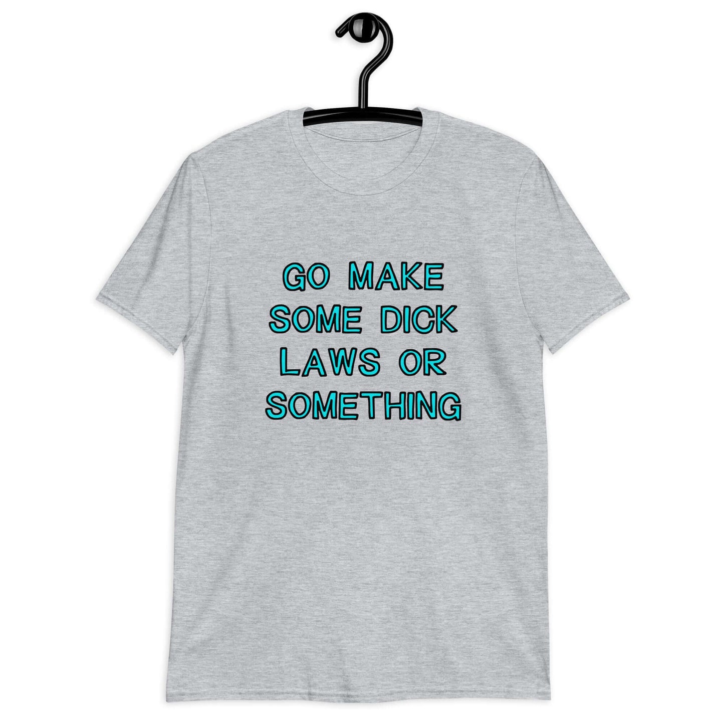 Sport grey t-shirt with the words Go make some dick laws or something printed on the front. The text is turquoise with black outline.