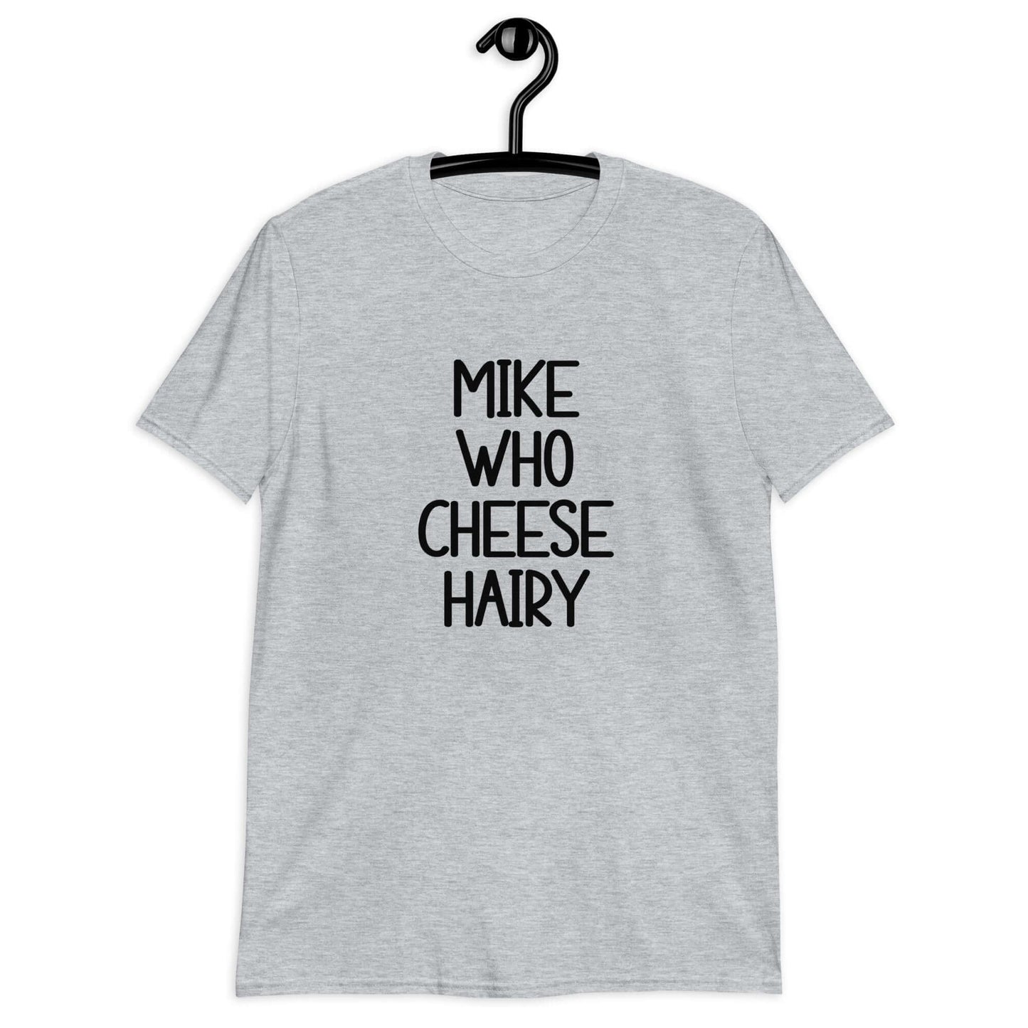 Sport grey t-shirt with the words Mike who cheese hairy printed on the front.