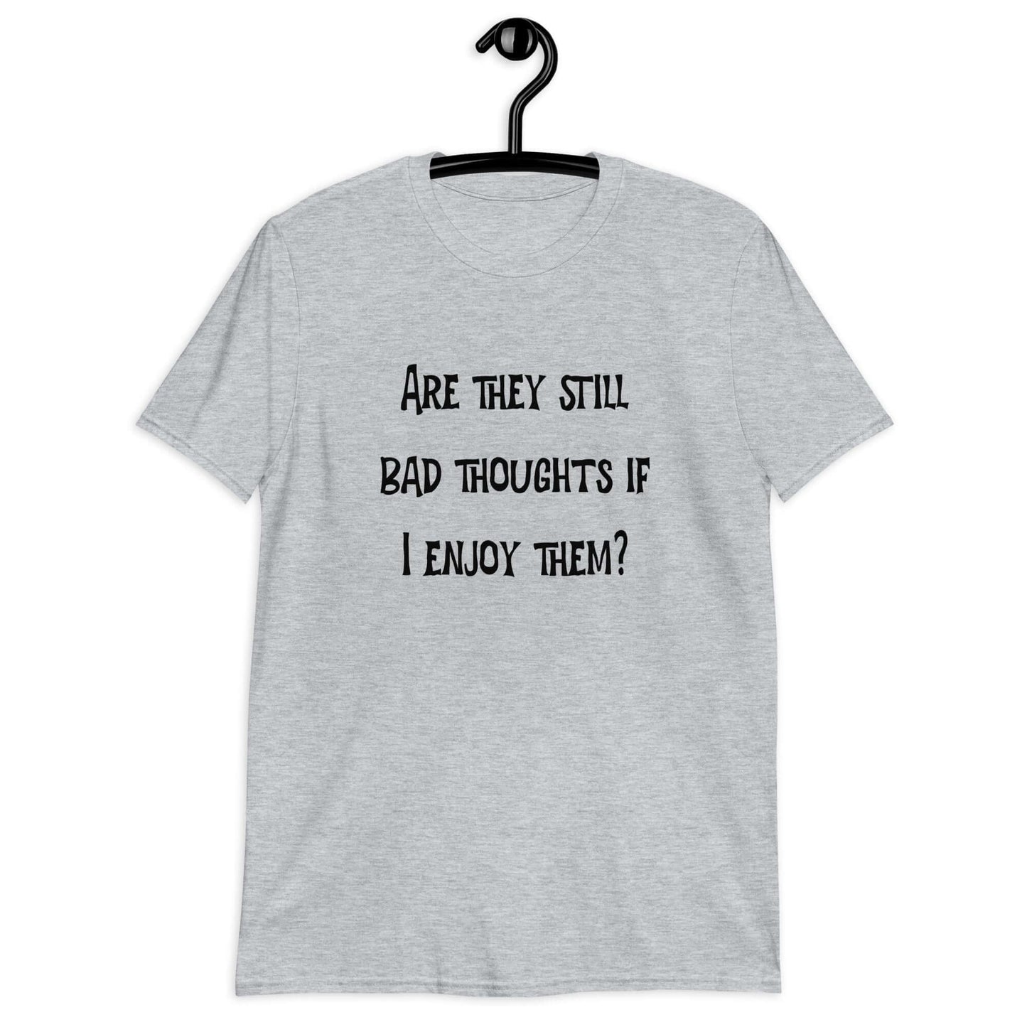 Sport grey t-shirt with the phrase Are they still bad thoughts if I enjoy them question mark printed on the front.