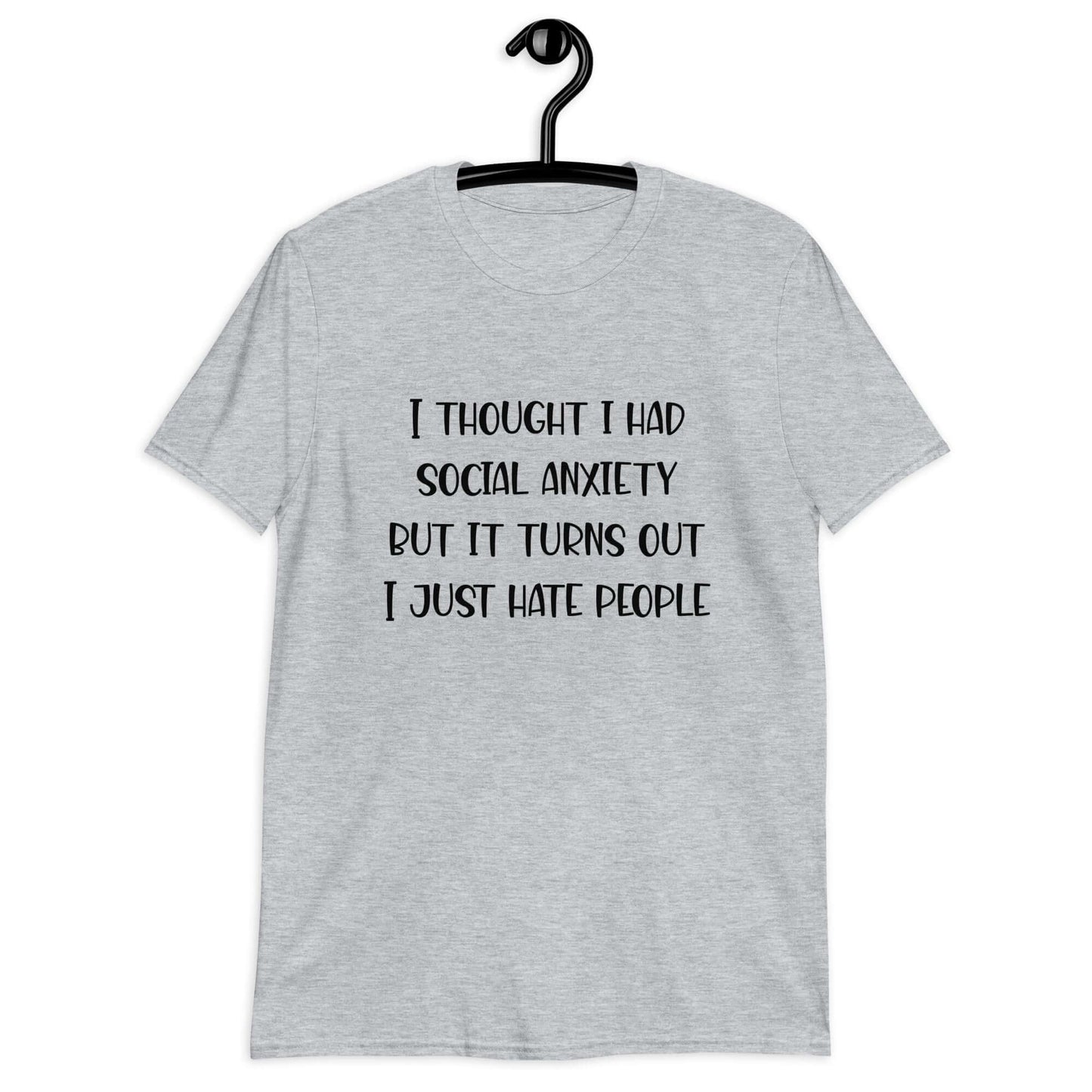 Sport grey t-shirt with the phrase I thought I had social anxiety but it turns out I just hate people printed on the front.