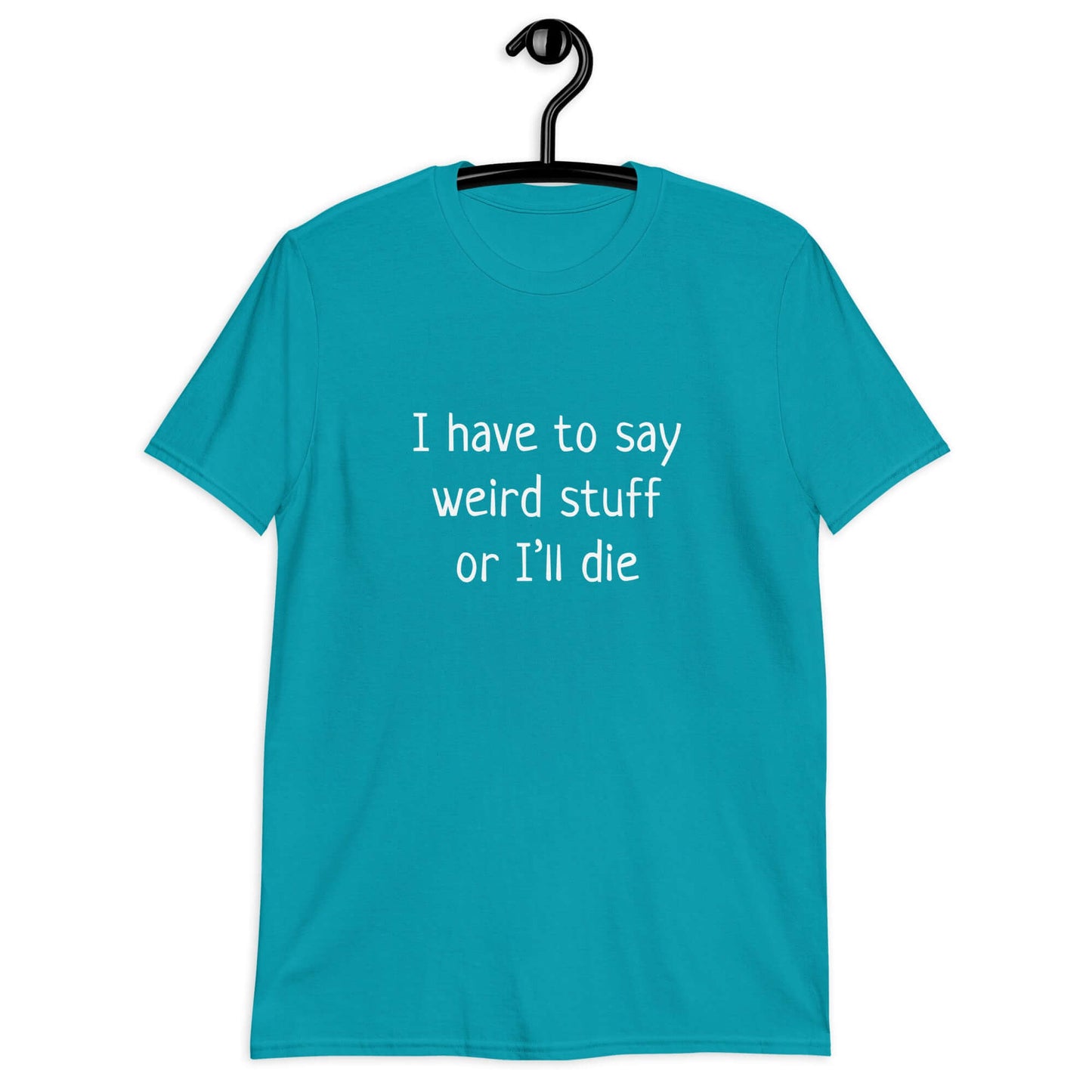 Tropical blue t-shirt with the phrase I have to say weird stuff or I'll die printed on the front.