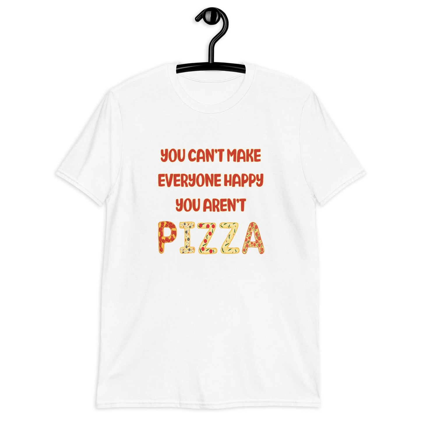 White t-shirt with the phrase You can't make everyone happy, you aren't pizza printed on the front.