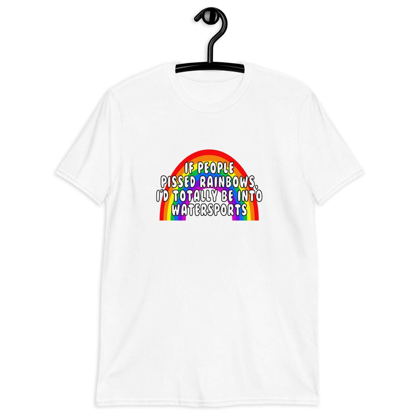 White t-shirt with an image of a rainbow and the phrase If people pissed rainbows I'd totally be into watersports printed on the front.