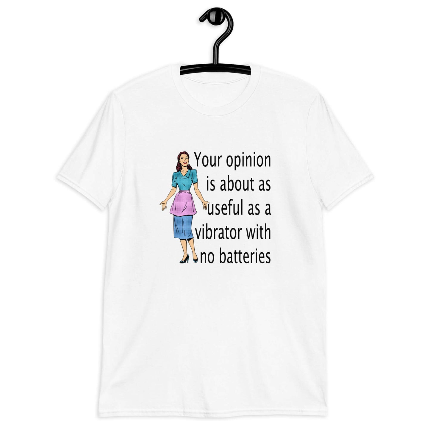 White t-shirt with an image of a retro woman and the phrase Your opinion is about as useful as a vibrator with no batteries printed on the front.
