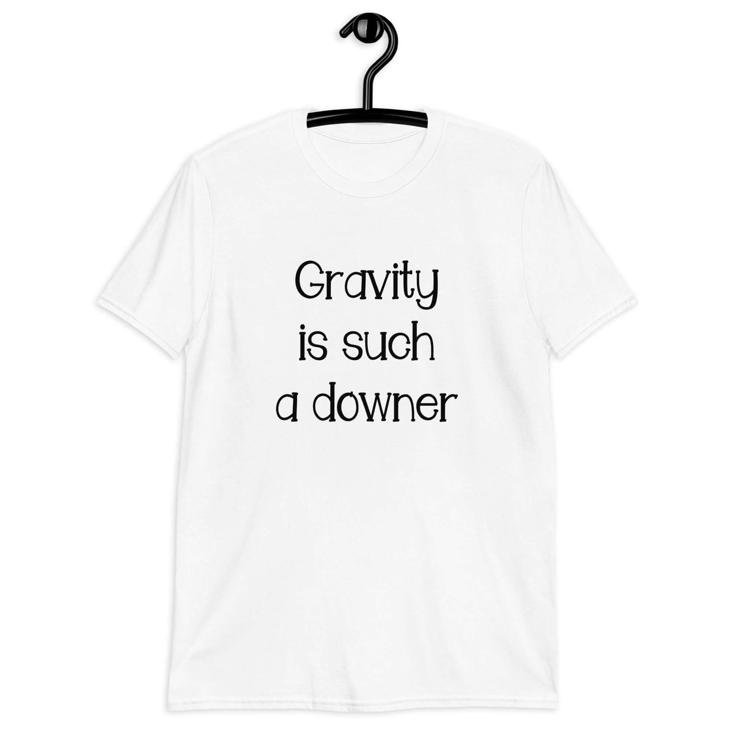 White t-shirt with the words Gravity is such a downer printed on the front.