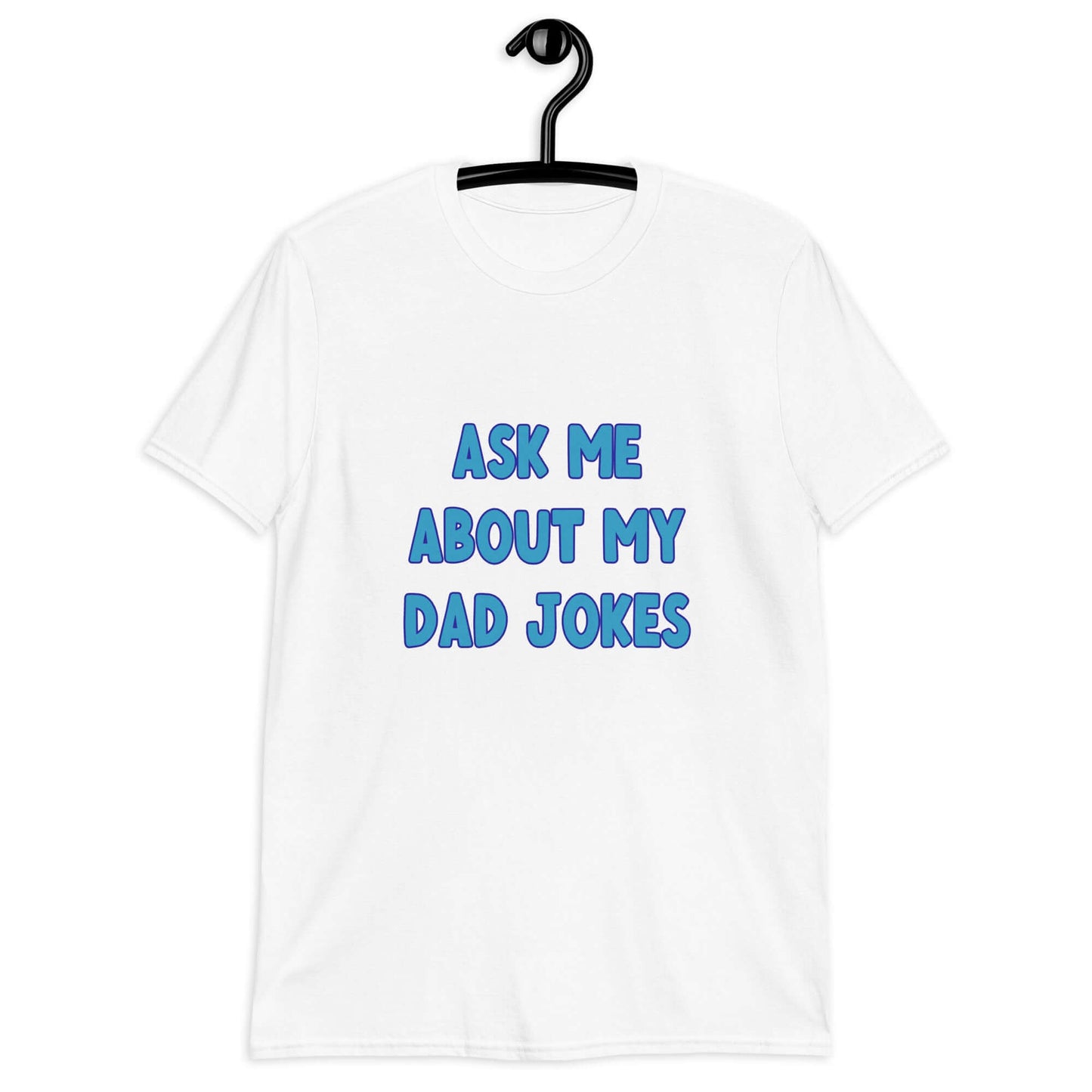 White t-shirt with the words Ask me about my Dad jokes printed on the front.