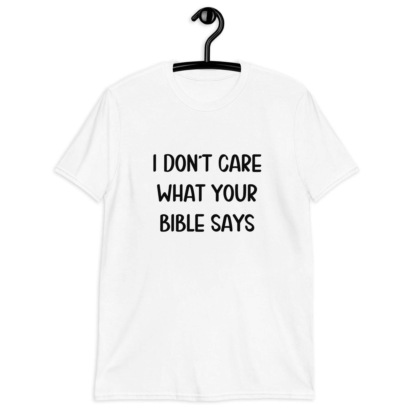 White t-shirt with the phrase I don't care what your bible says printed on the front.