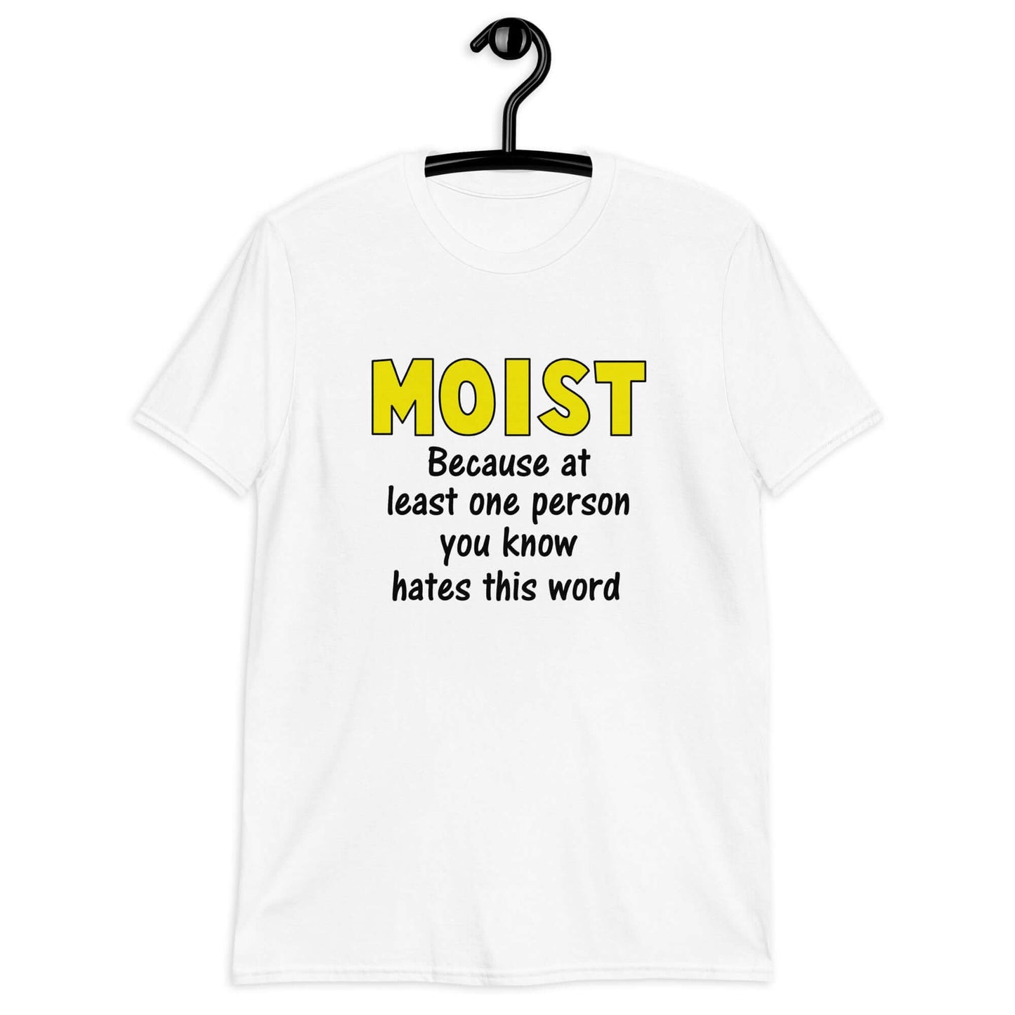White t-shirt with the word Moist printed in large yellow bold font. In smaller font under the word moist is the phrase Because at least one person you know hates this word.