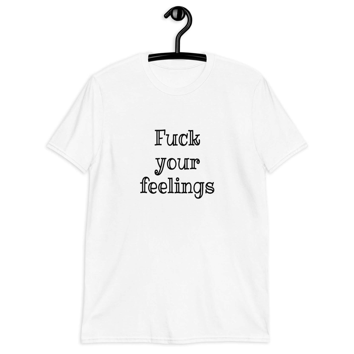 White t-shirt with the words fuck your feelings printed on the front.