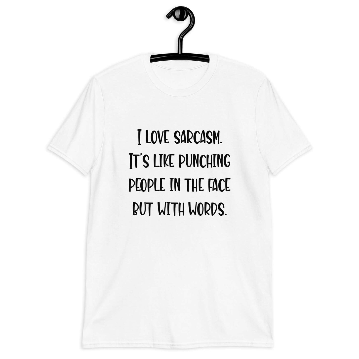 White t-shirt with the phrase I love sarcasm, it's like punching people in the face but with words printed on the front.
