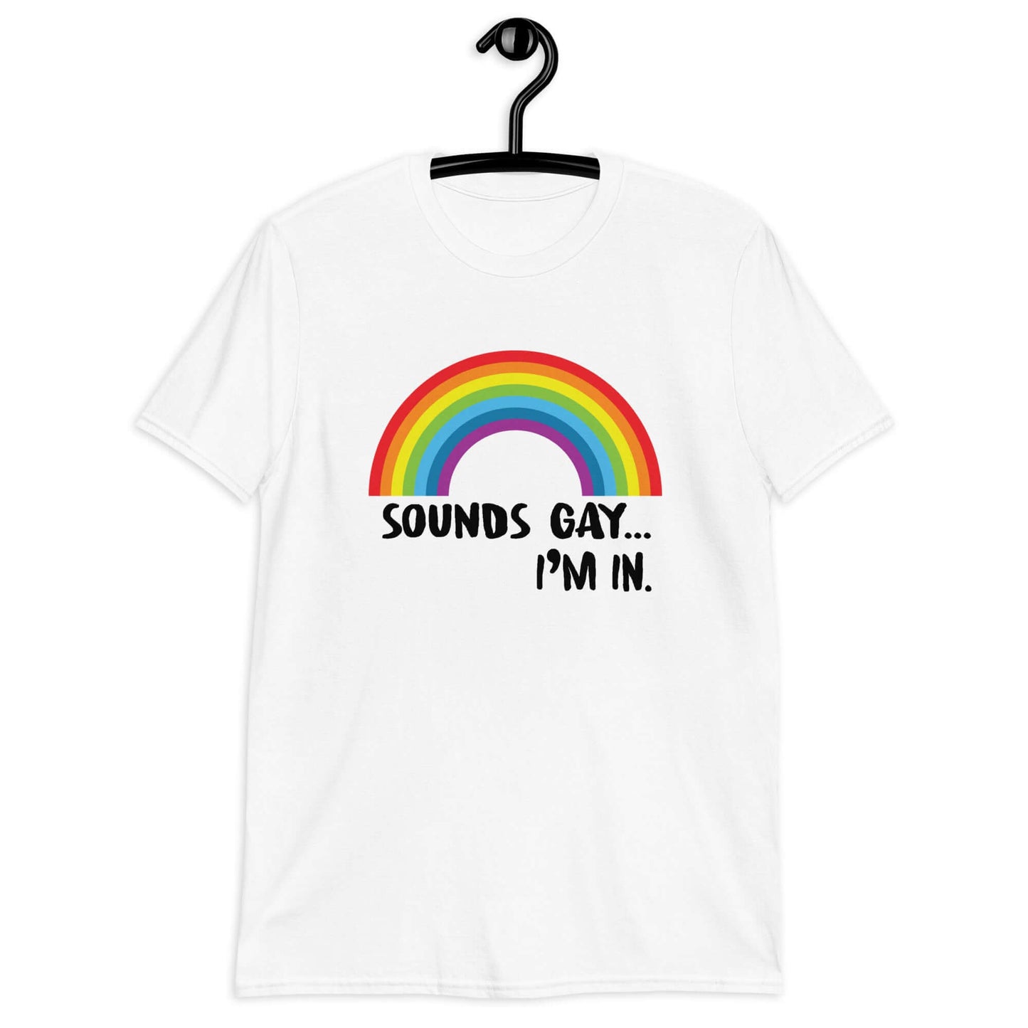 White t-shirt that has an image of a rainbow and the phrase Sounds gay, I'm in printed on the front