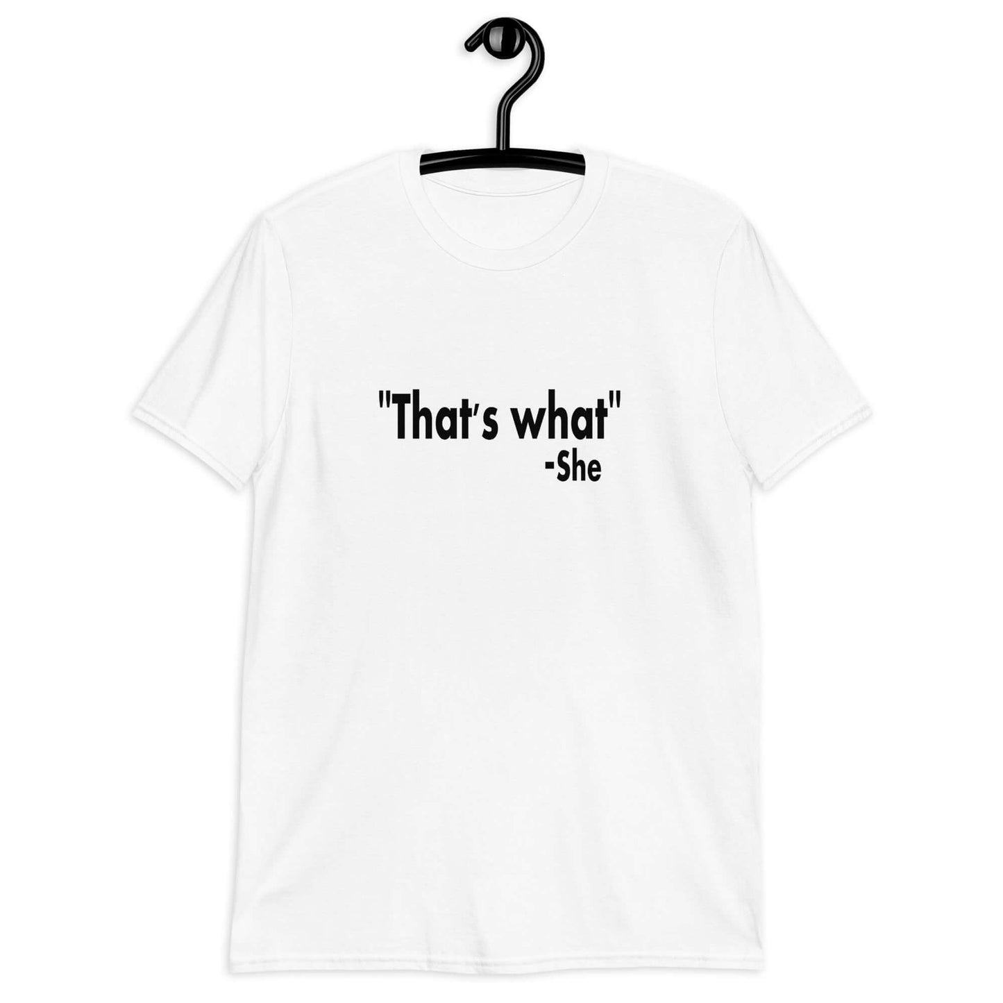 White t-shirt with the funny quote That's what-she printed on the front.