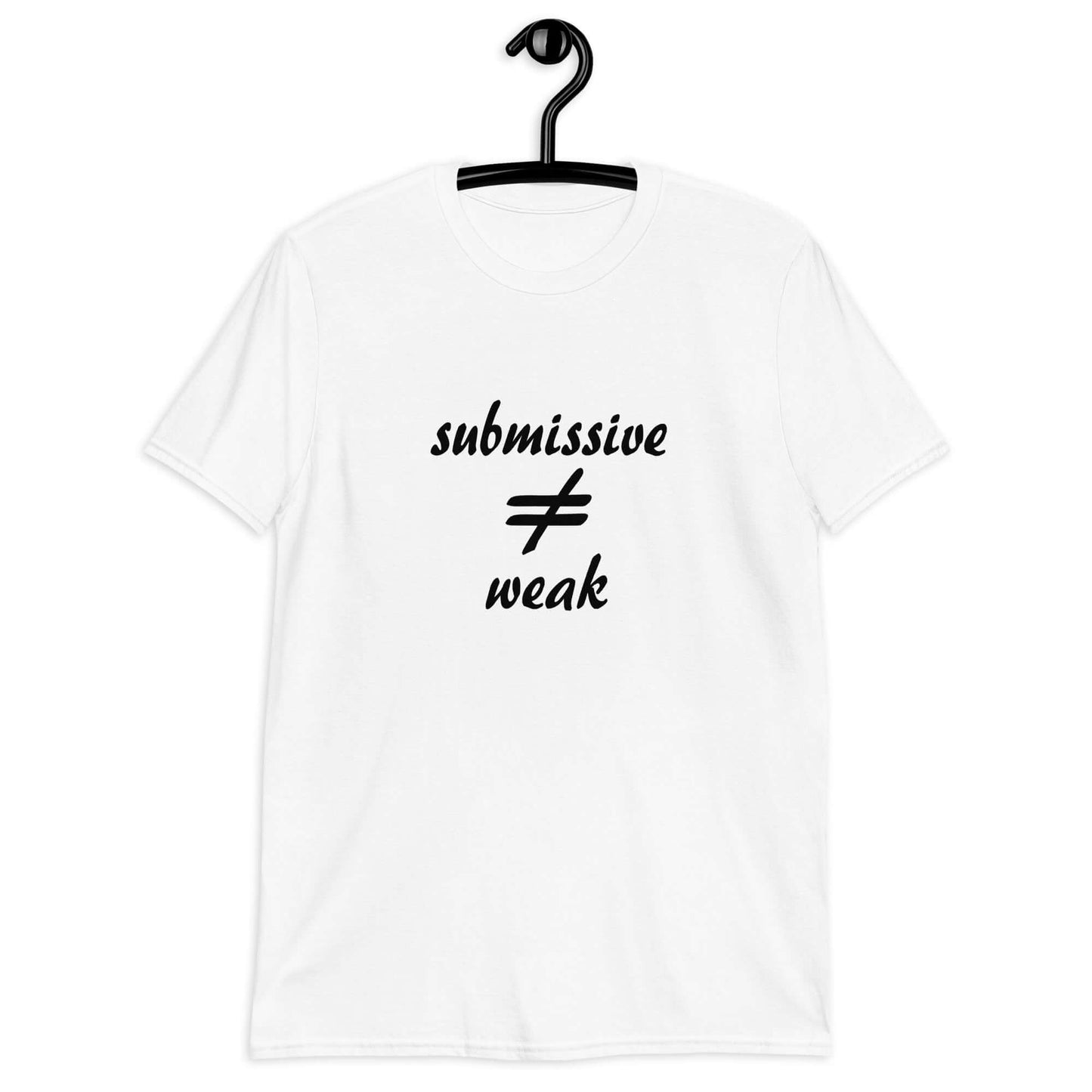White t-shirt with the phrase Submissive does not equal weak printed on the front.