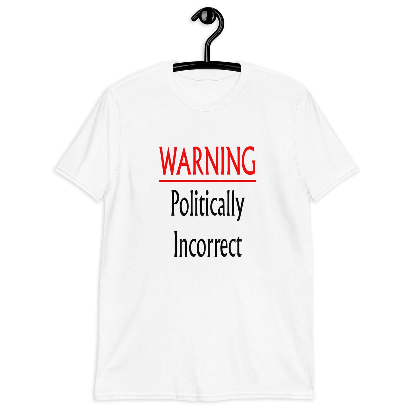 White t-shirt with the phrase Warning politically incorrect printed on the front.