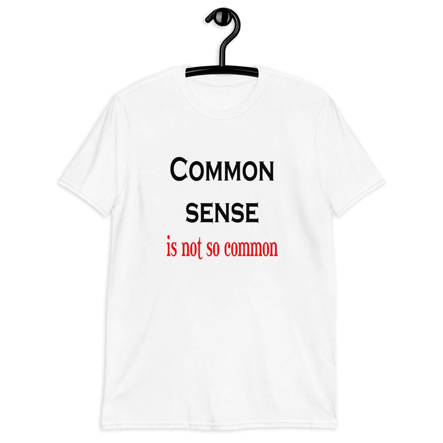 White t-shirt with the phrase Common sense is not so common printed on the front.