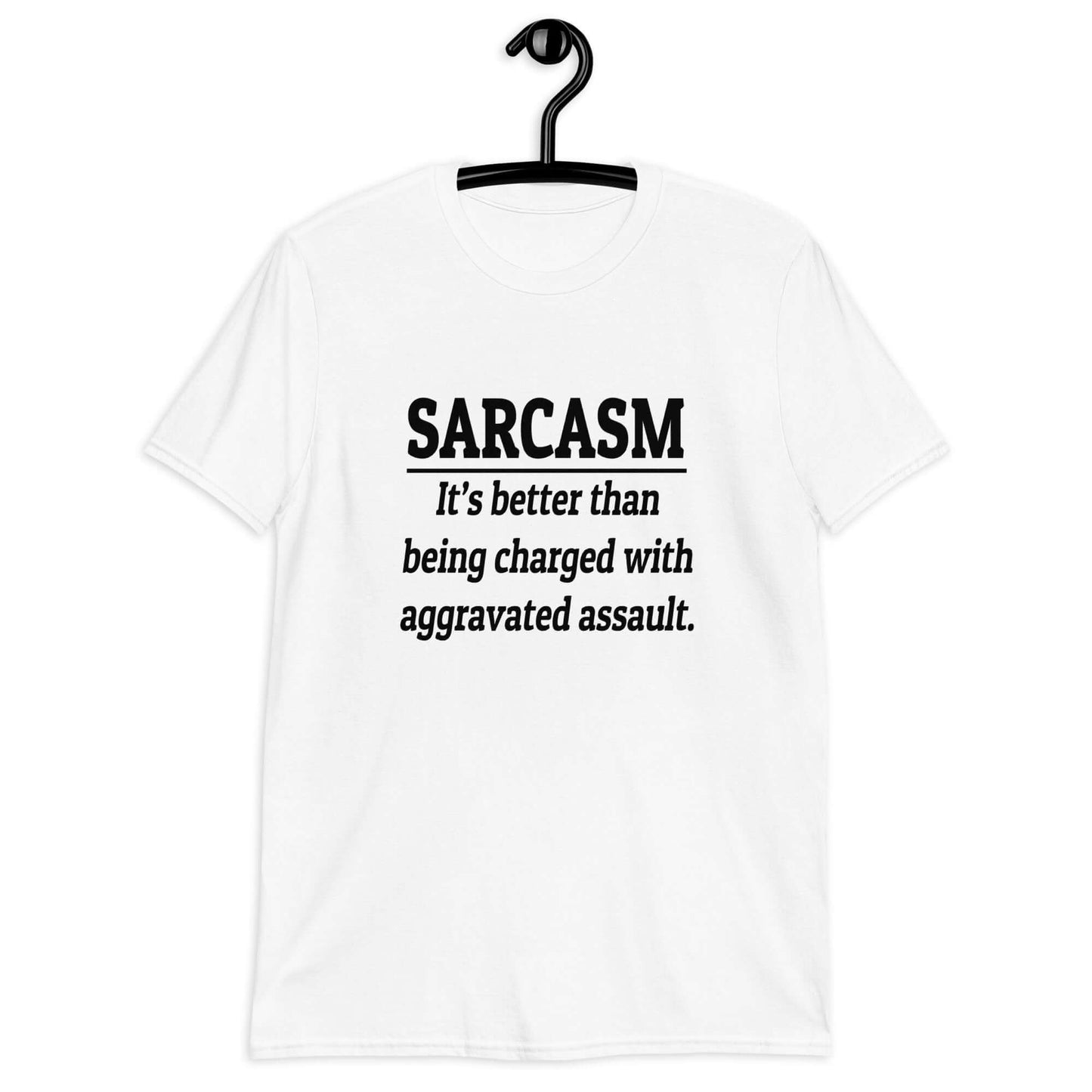 White t-shirt with the phrase Sarcasm, it's better than being charged with aggravated assault printed on the front of the shirt.