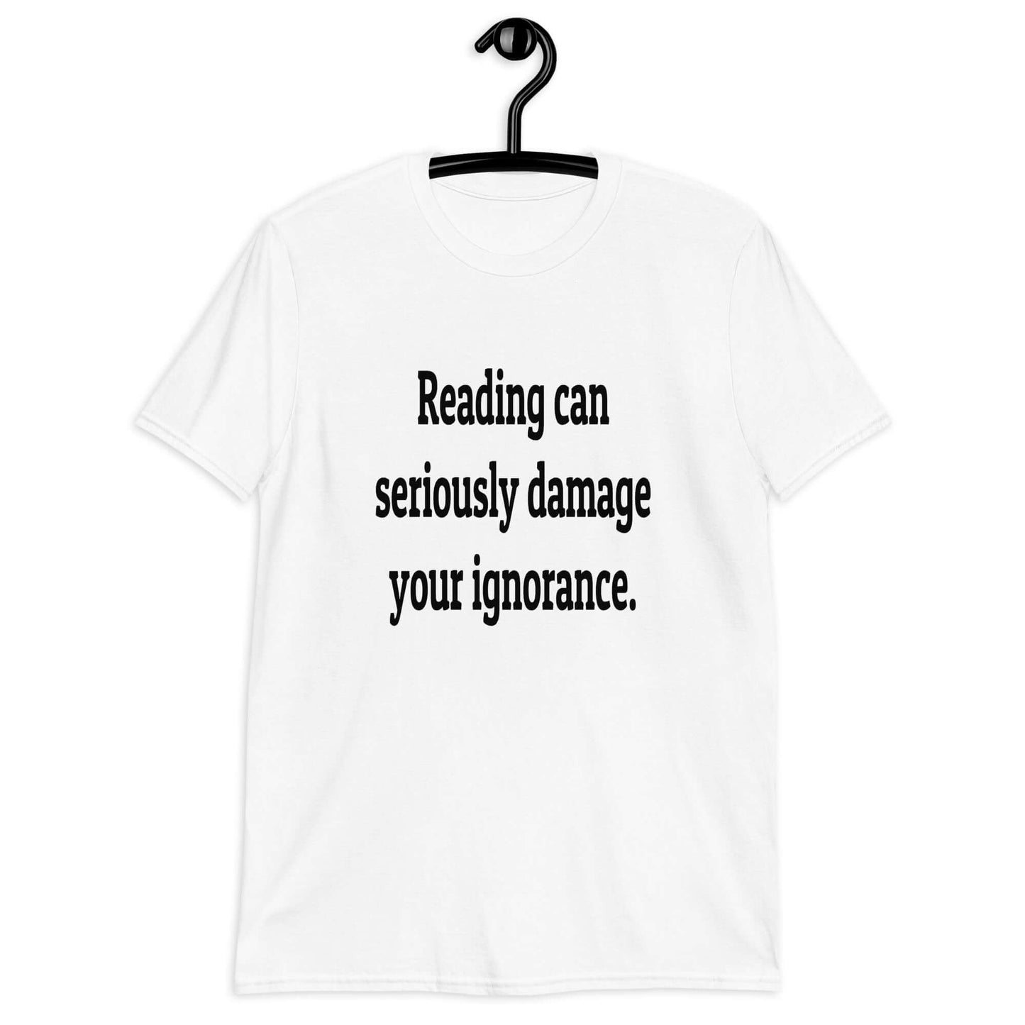 White t-shirt with the phrase Reading can seriously damage your ignorance printed on the front.
