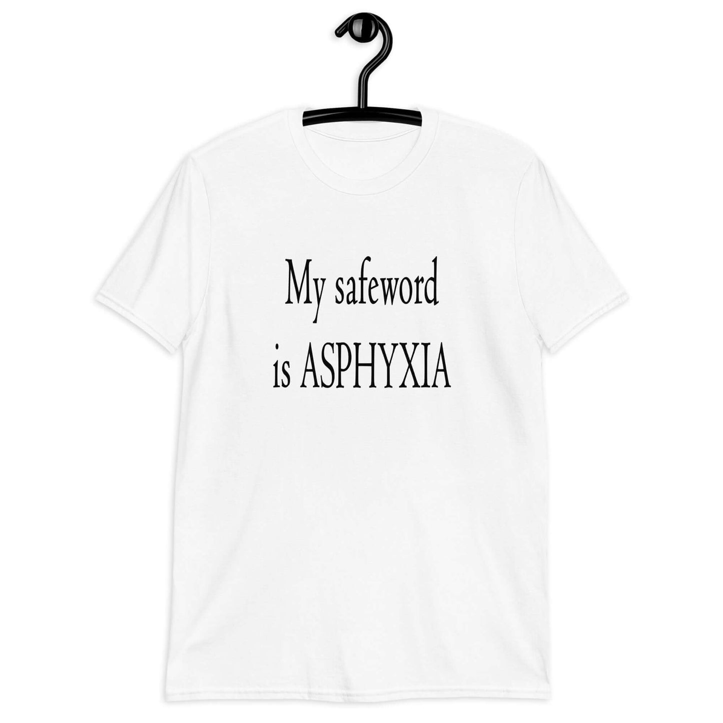 White t-shirt with the phrase My safeword is asphyxia printed on the front.