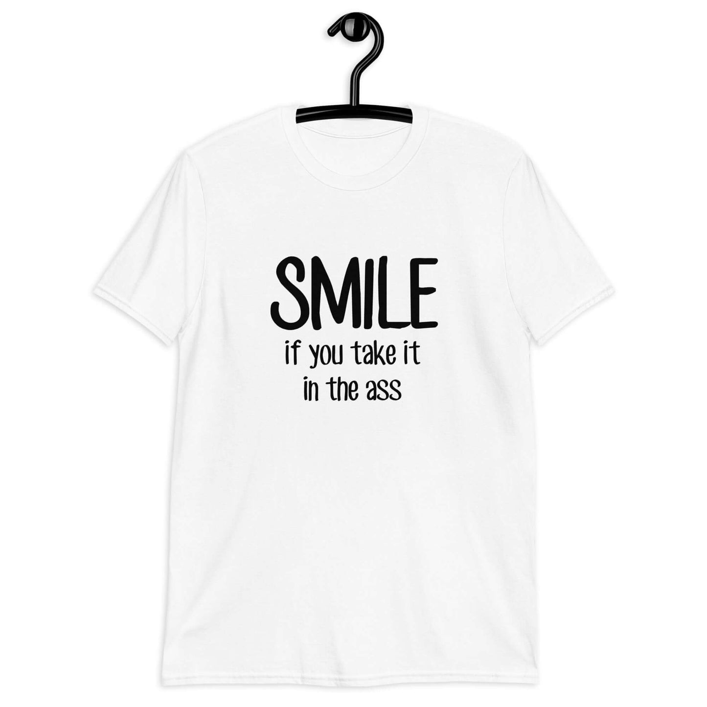 White t-shirt with the phrase Smile if you take it in the ass printed on the front. The word smile is large and the words take it in the ass are much smaller.