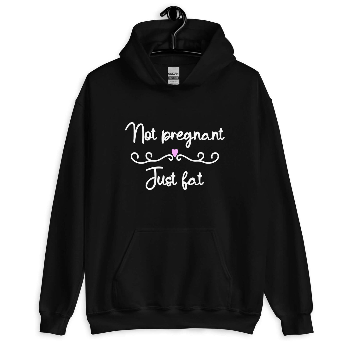 Black hoodie sweatshirt with the phrase Not pregnant just fat printed on the front with a heart.