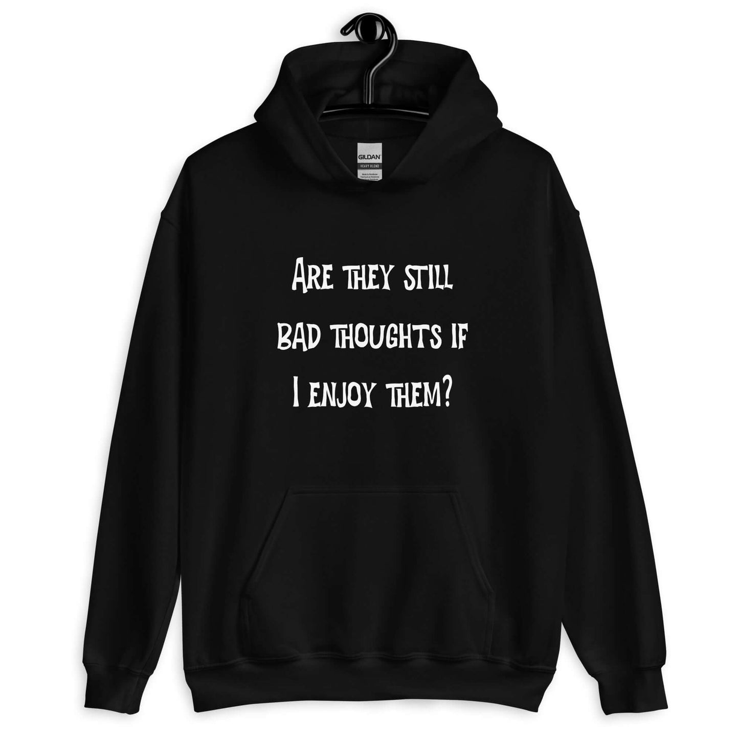 Black hoodie sweatshirt with the phrase Are they still bad thoughts if I enjoy them question mark printed on the front.