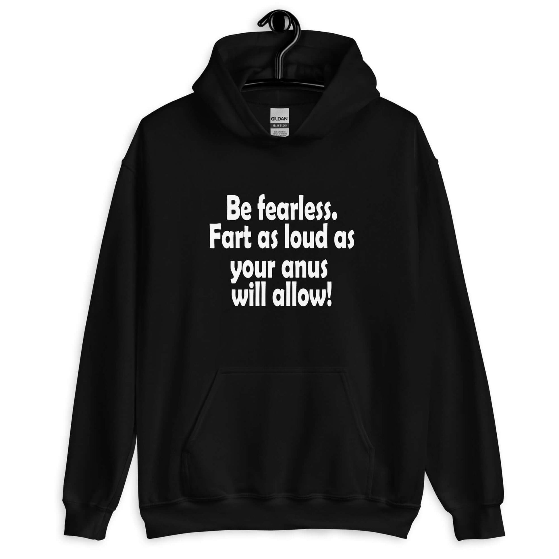 Black hoodie sweatshirt with the phrase Be fearless. Fart as loud as your anus will allow printed on the front.