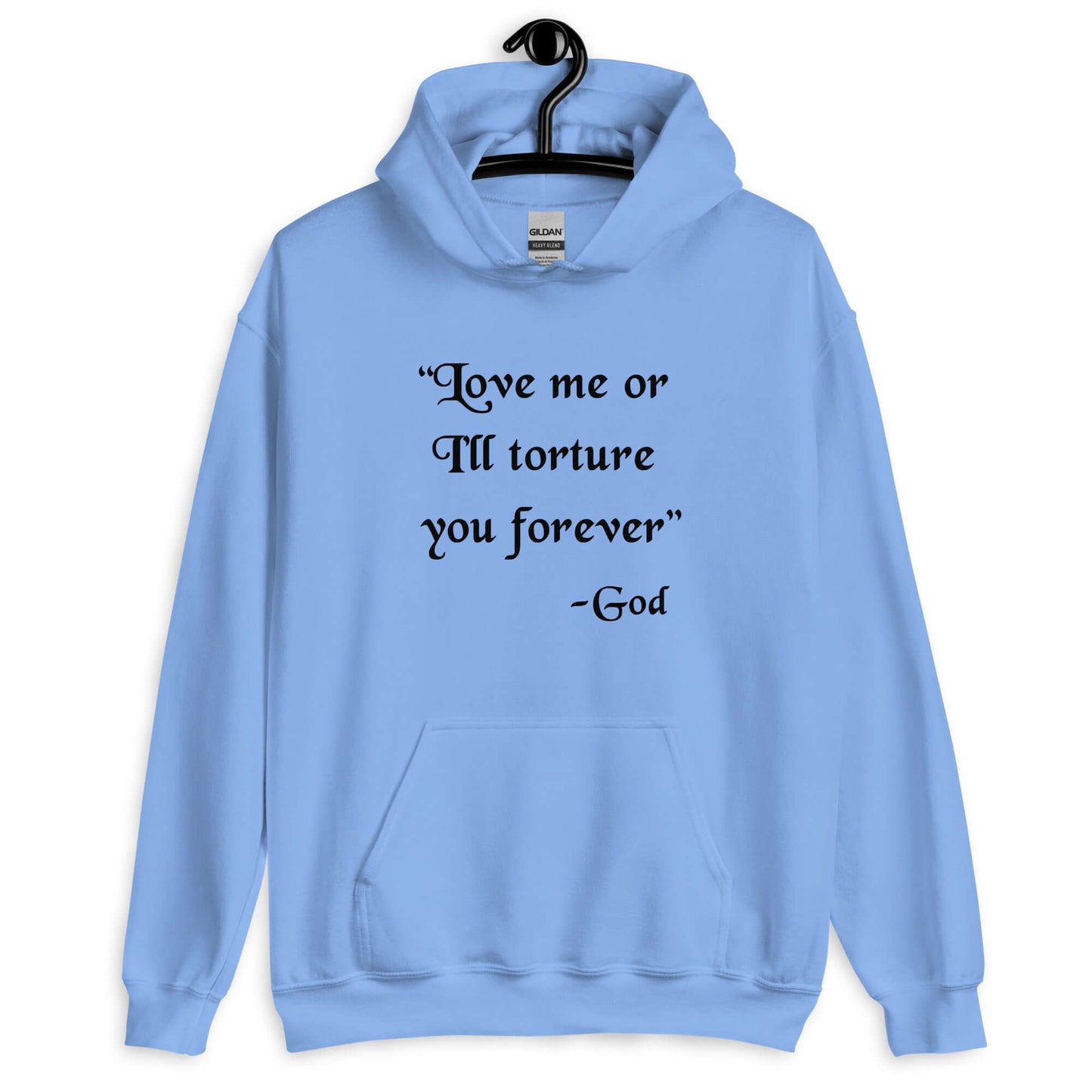 Carolina blue hooded sweatshirt with the quote Love me or I'll torture you forever-God printed on the front.