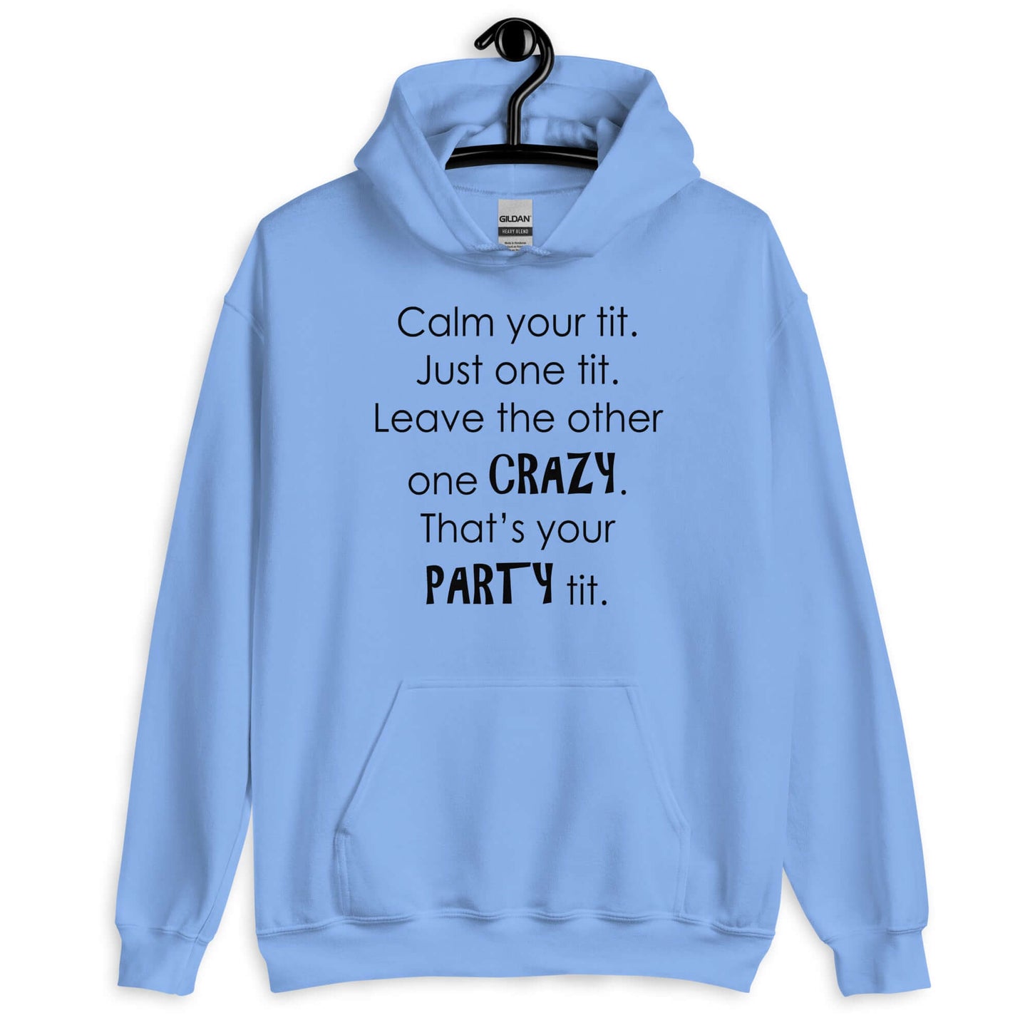 Carolina blue hoodie sweatshirt with the funny phrase Calm your tit, just one tit. Leave the other one crazy, that's your party tit printed on the front.