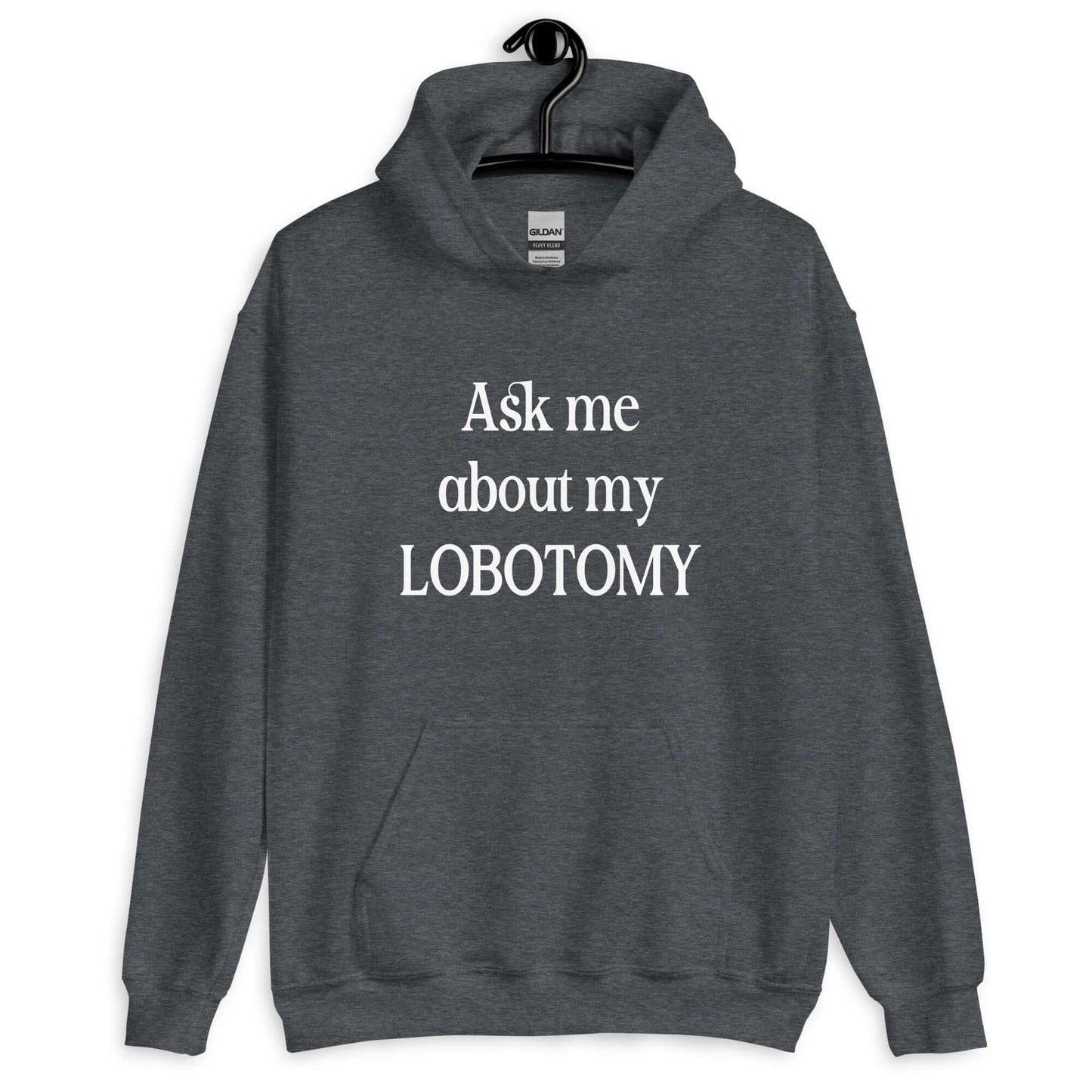 Dark heather grey hoodie with the phrase Ask me about my lobotomy printed on the front.