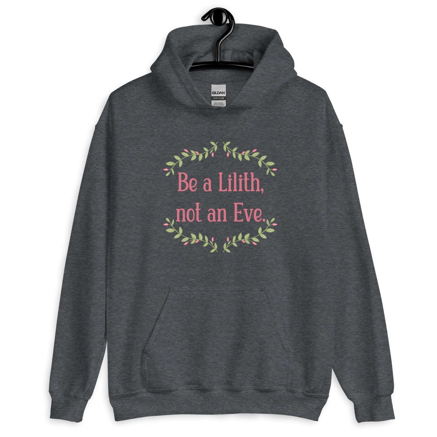 Dark heather hoodie sweatshirt with the phrase Be a Lilith, not an Eve printed on the front. The text is pink and had a green floral vine graphic framing the text.