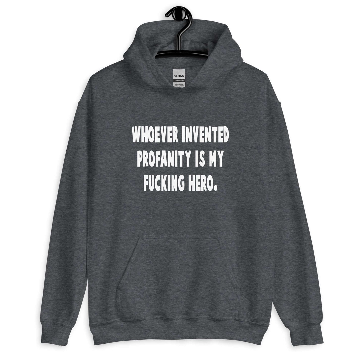 Dark heather hoodie sweatshirt with the phrase Whoever invented profanity is my fucking hero printed on the front.