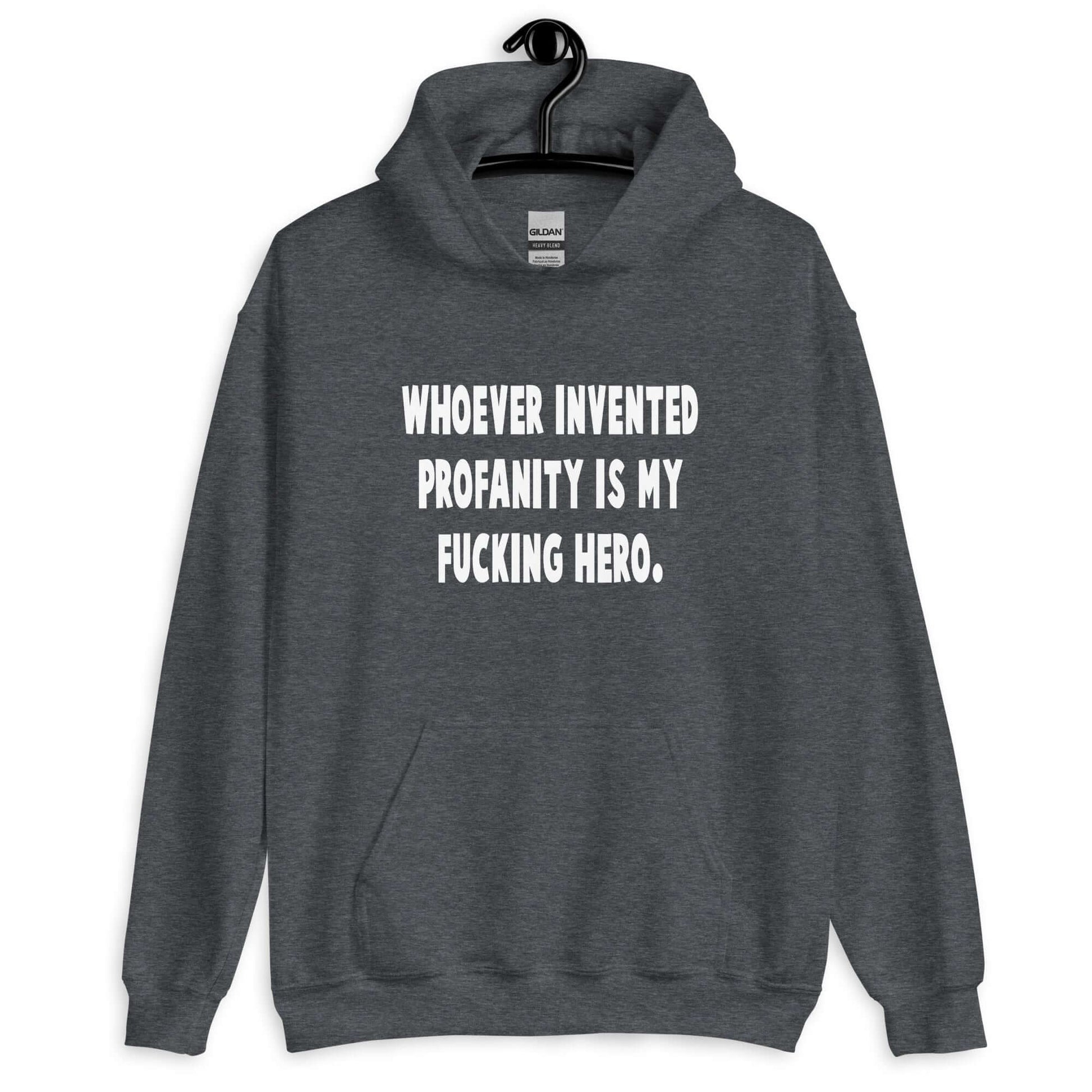 Dark heather hoodie sweatshirt with the phrase Whoever invented profanity is my fucking hero printed on the front.