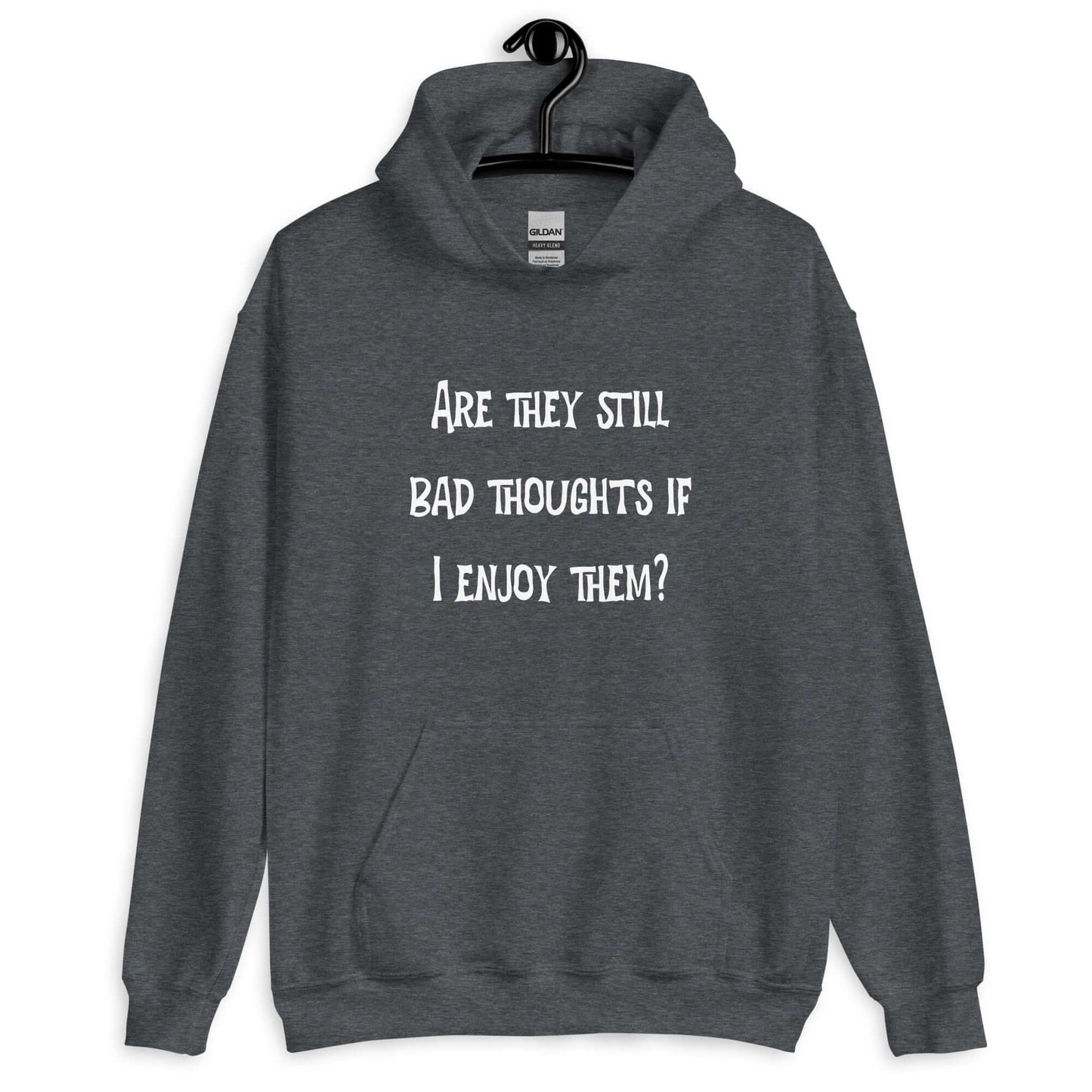 Dark heather hoodie sweatshirt with the phrase Are they still bad thoughts if I enjoy them question mark printed on the front.