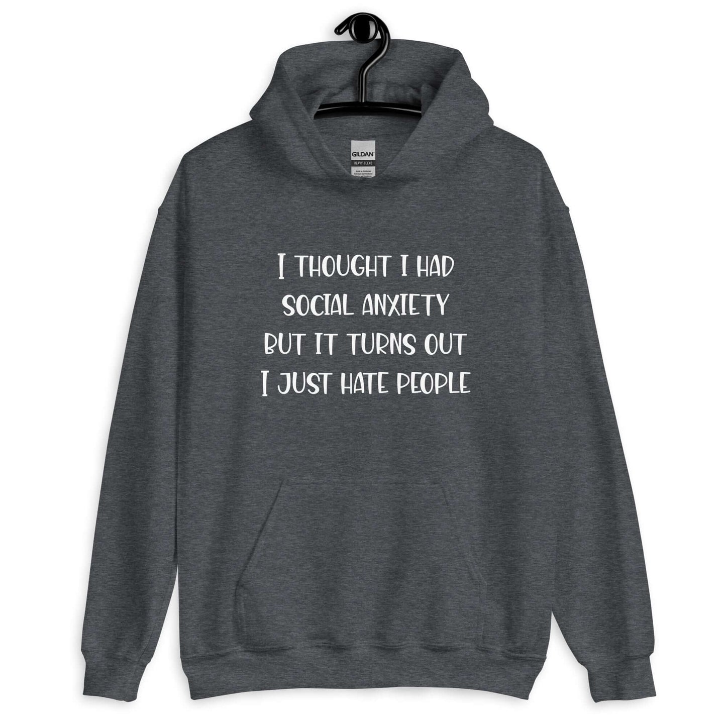 Dark heather grey hoodie sweatshirt with the phrase I thought I had social anxiety but it turns out I just hate people printed on the front.