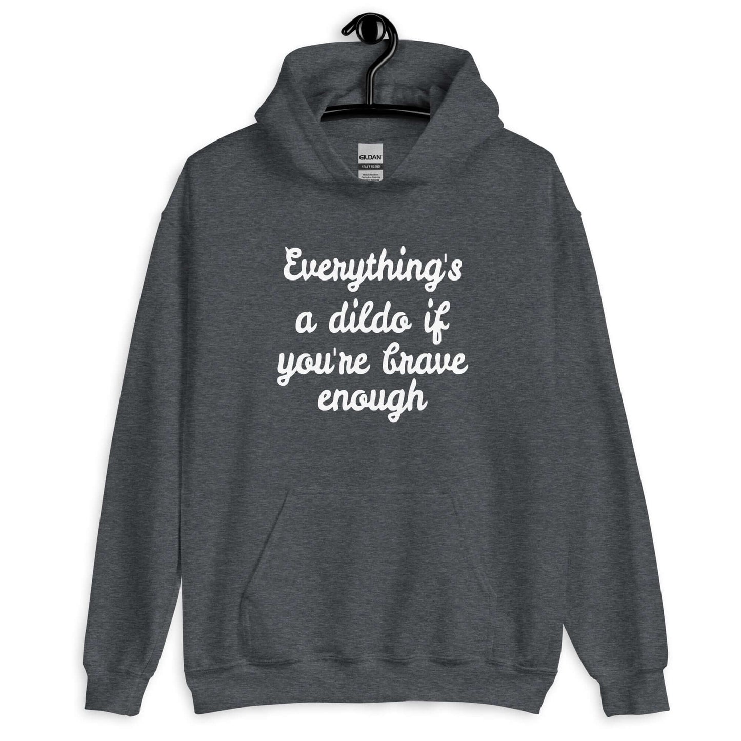 Dark heather hoodie sweatshirt with the phrase Everything's a dildo if you're brave enough printed on the front.