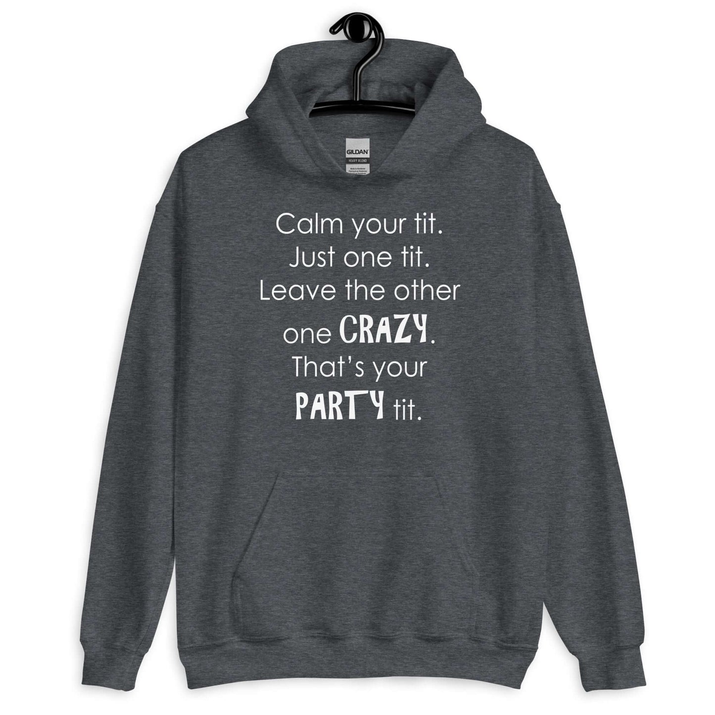 Dark heather hoodie sweatshirt with the funny phrase Calm your tit, just one tit. Leave the other one crazy, that's your party tit printed on the front.