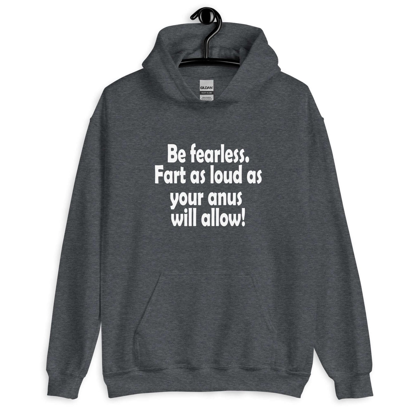 Dark heather hoodie sweatshirt with the phrase Be fearless. Fart as loud as your anus will allow printed on the front.