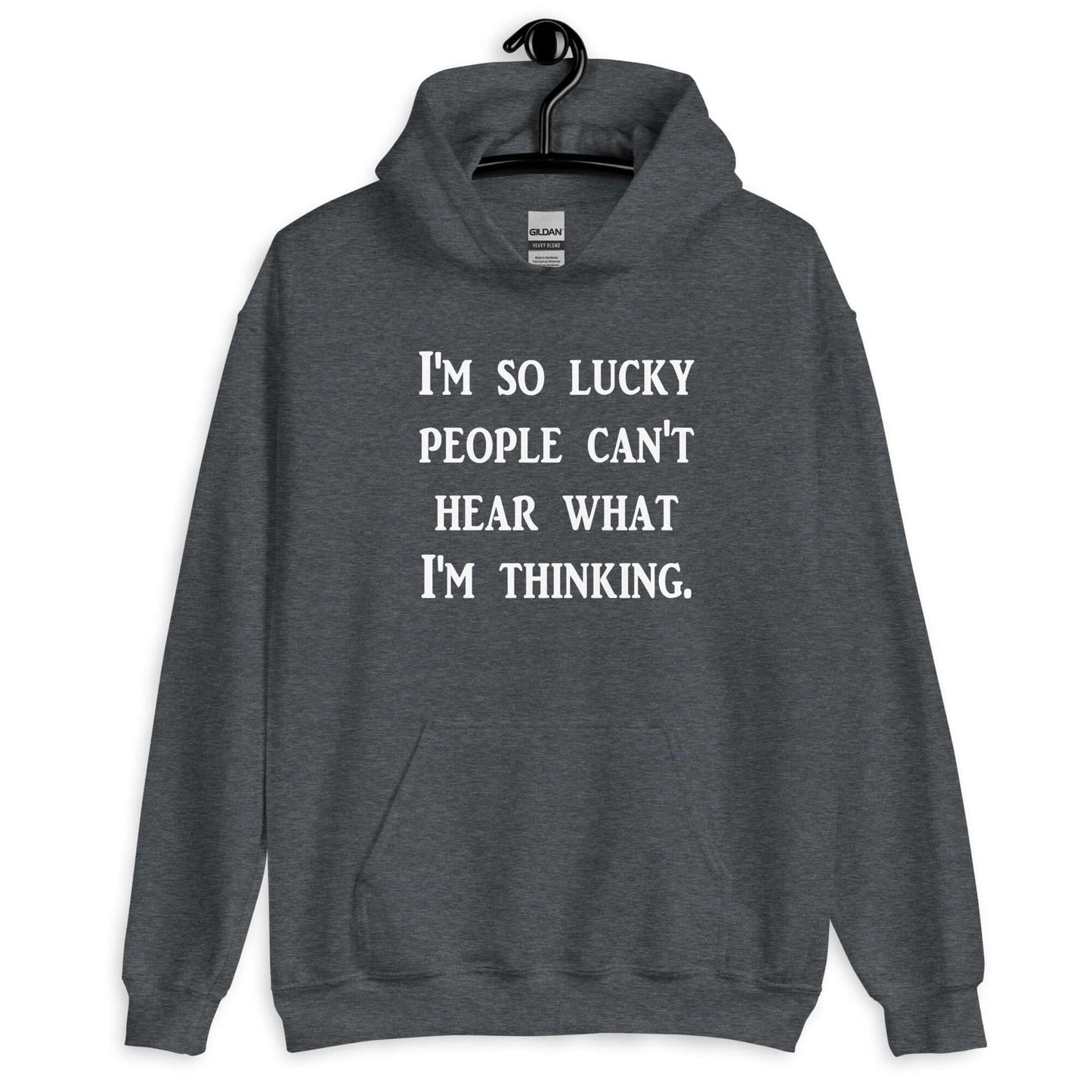 Dark heather hoodie sweatshirt with the phrase I'm so lucky people can't hear what I'm thinking printed on the front.